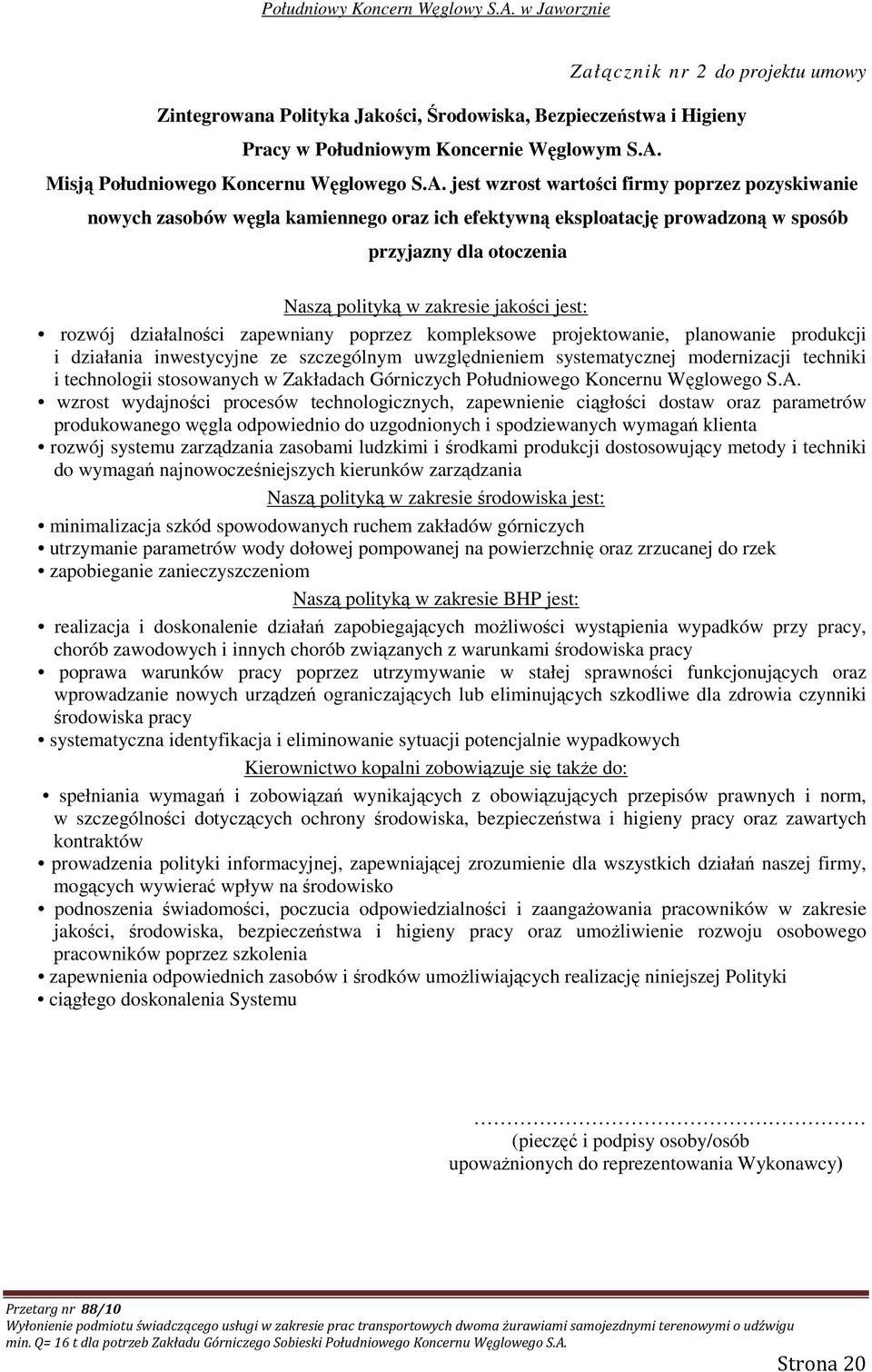 jest wzrost wartości firmy poprzez pozyskiwanie nowych zasobów węgla kamiennego oraz ich efektywną eksploatację prowadzoną w sposób przyjazny dla otoczenia Naszą polityką w zakresie jakości jest: