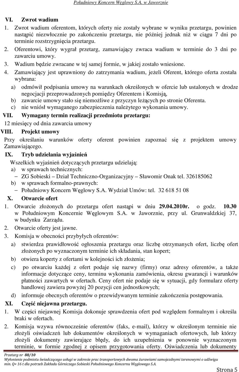 rozstrzygnięcia przetargu. 2. Oferentowi, który wygrał przetarg, zamawiający zwraca wadium w terminie do 3 dni po zawarciu umowy. 3. Wadium będzie zwracane w tej samej formie, w jakiej zostało wniesione.