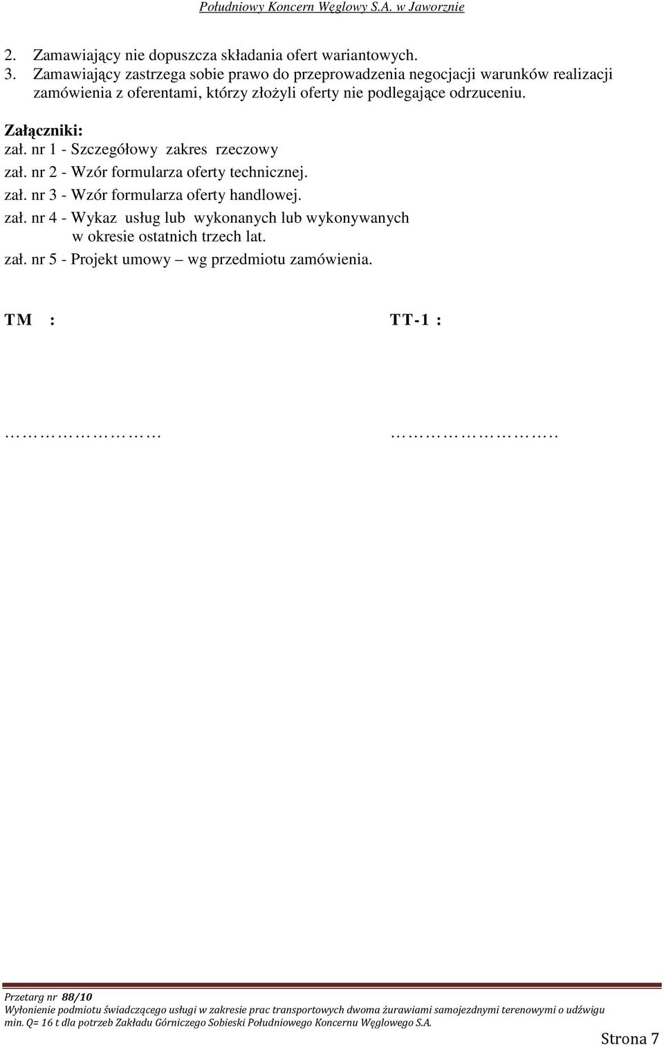 nie podlegające odrzuceniu. Załączniki: zał. nr 1 - Szczegółowy zakres rzeczowy zał. nr 2 - Wzór formularza oferty technicznej. zał. nr 3 - Wzór formularza oferty handlowej.