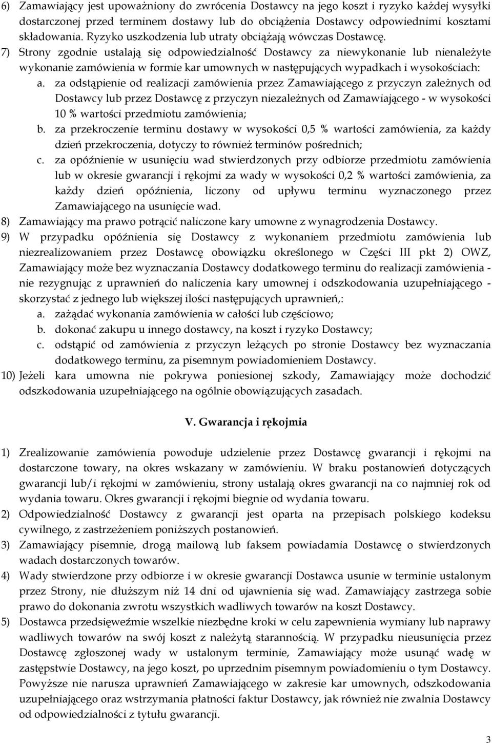 7) Strony zgodnie ustalają się odpowiedzialność Dostawcy za niewykonanie lub nienależyte wykonanie zamówienia w formie kar umownych w następujących wypadkach i wysokościach: a.