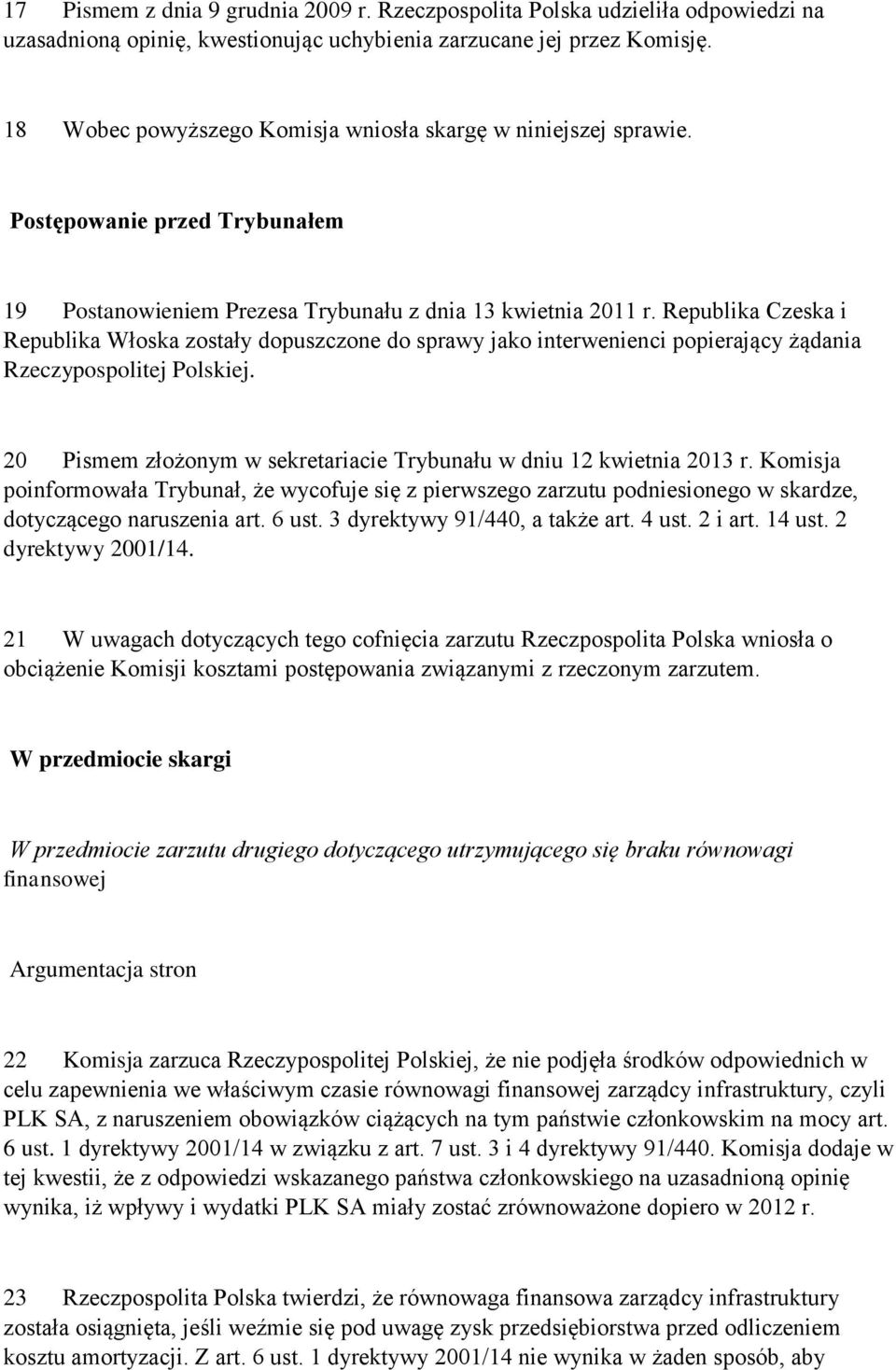 Republika Czeska i Republika Włoska zostały dopuszczone do sprawy jako interwenienci popierający żądania Rzeczypospolitej Polskiej.