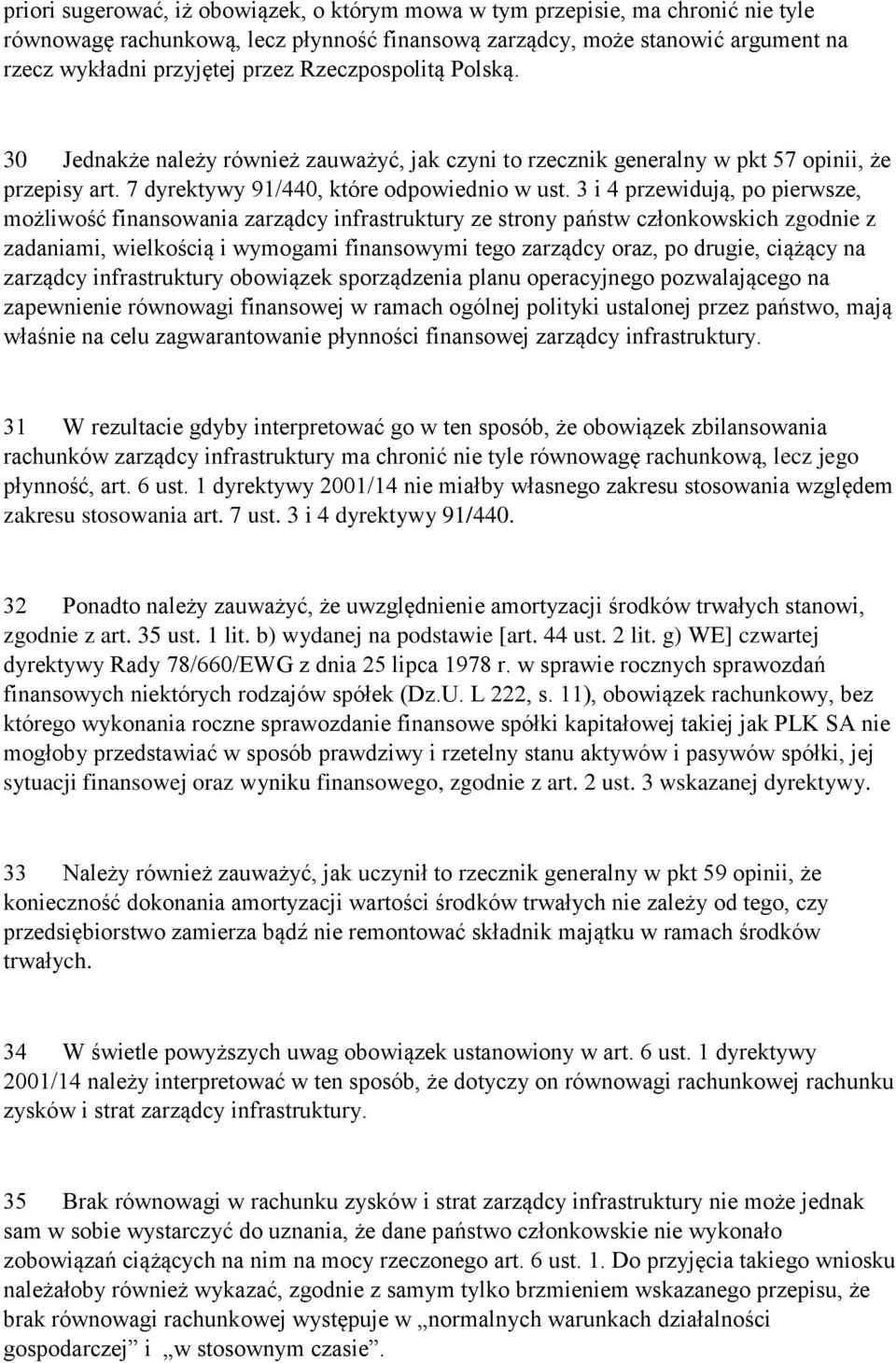 3 i 4 przewidują, po pierwsze, możliwość finansowania zarządcy infrastruktury ze strony państw członkowskich zgodnie z zadaniami, wielkością i wymogami finansowymi tego zarządcy oraz, po drugie,