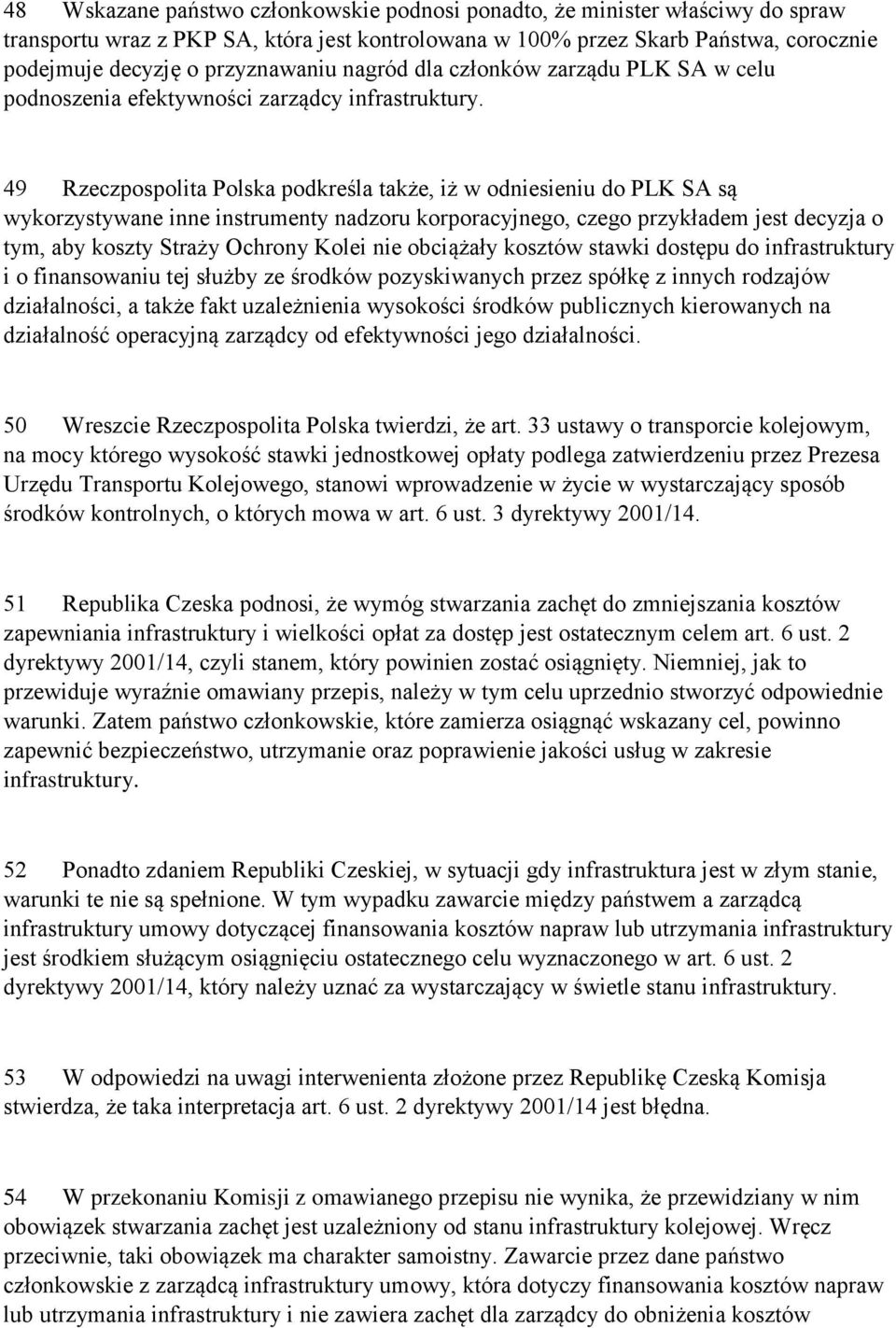 49 Rzeczpospolita Polska podkreśla także, iż w odniesieniu do PLK SA są wykorzystywane inne instrumenty nadzoru korporacyjnego, czego przykładem jest decyzja o tym, aby koszty Straży Ochrony Kolei