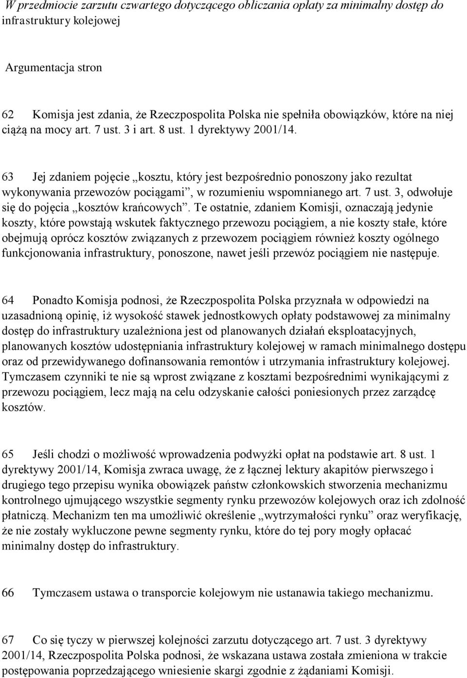 63 Jej zdaniem pojęcie kosztu, który jest bezpośrednio ponoszony jako rezultat wykonywania przewozów pociągami, w rozumieniu wspomnianego art. 7 ust. 3, odwołuje się do pojęcia kosztów krańcowych.