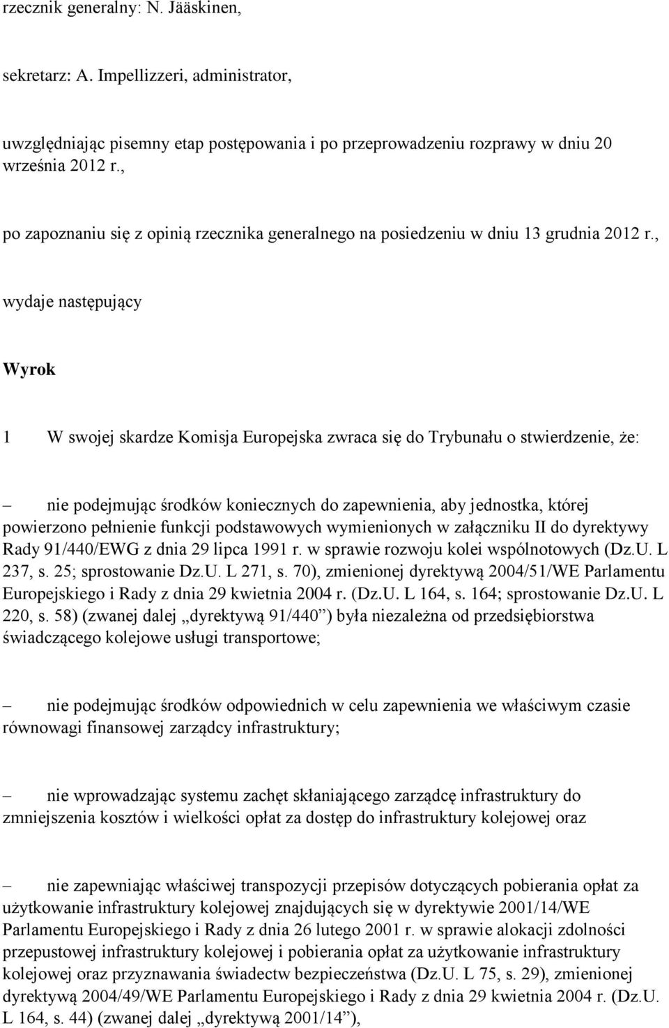 , wydaje następujący Wyrok 1 W swojej skardze Komisja Europejska zwraca się do Trybunału o stwierdzenie, że: nie podejmując środków koniecznych do zapewnienia, aby jednostka, której powierzono