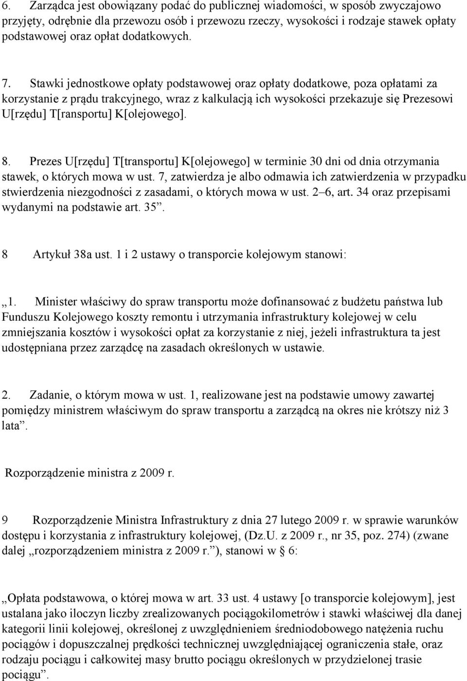 Stawki jednostkowe opłaty podstawowej oraz opłaty dodatkowe, poza opłatami za korzystanie z prądu trakcyjnego, wraz z kalkulacją ich wysokości przekazuje się Prezesowi U[rzędu] T[ransportu]