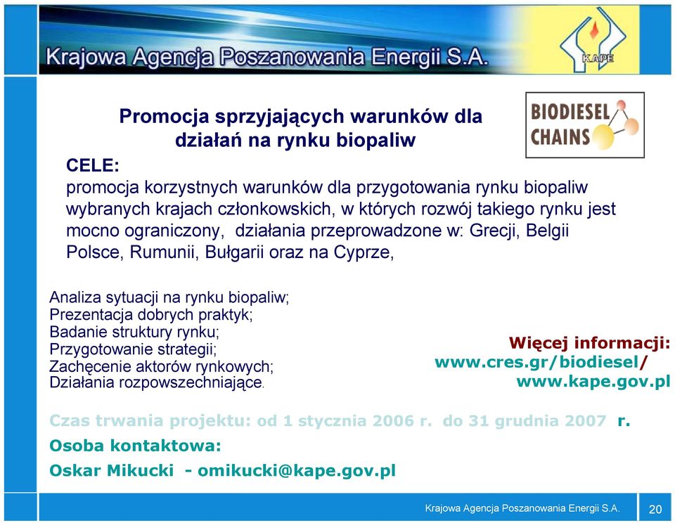 Prezentacja dobrych praktyk; Badanie struktury rynku; Przygotowanie strategii; Zachęcenie aktorów rynkowych; Działania rozpowszechniające. Więcej informacji: www.cres.