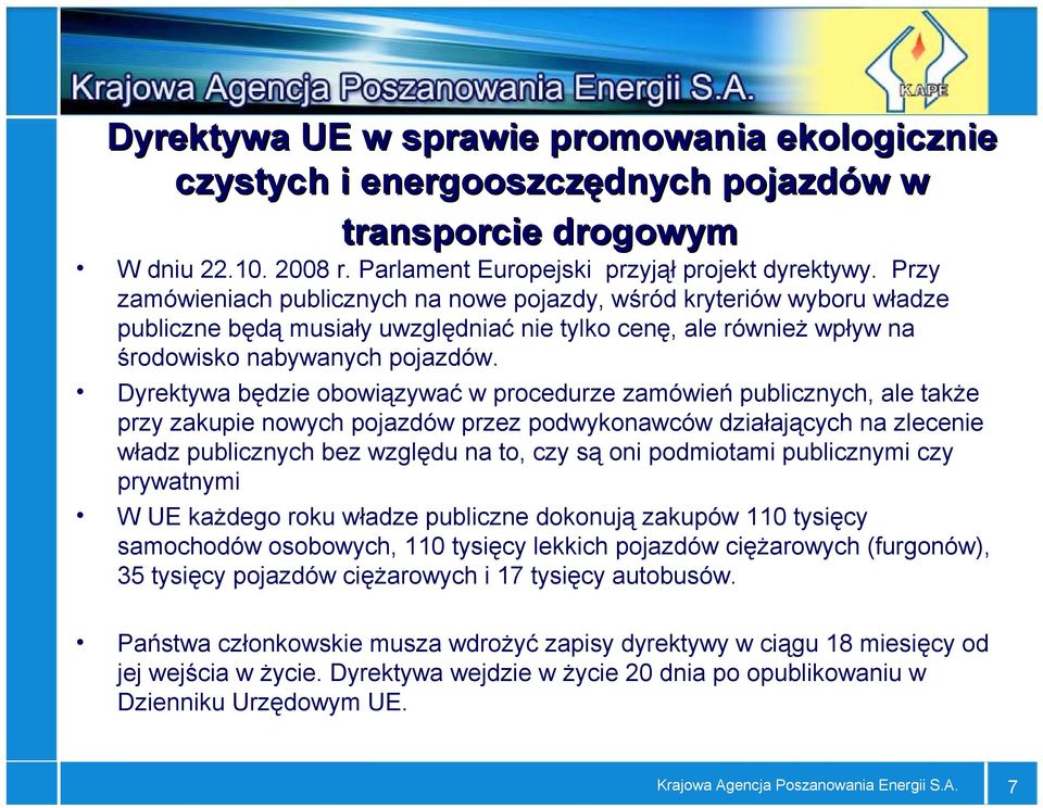 Dyrektywa będzie obowiązywać w procedurze zamówień publicznych, ale także przy zakupie nowych pojazdów przez podwykonawców działających na zlecenie władz publicznych bez względu na to, czy są oni