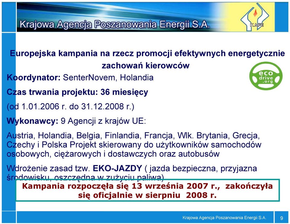 Brytania, Grecja, Czechy i Polska Projekt skierowany do użytkowników samochodów osobowych, ciężarowych i dostawczych oraz autobusów Wdrożenie zasad tzw.