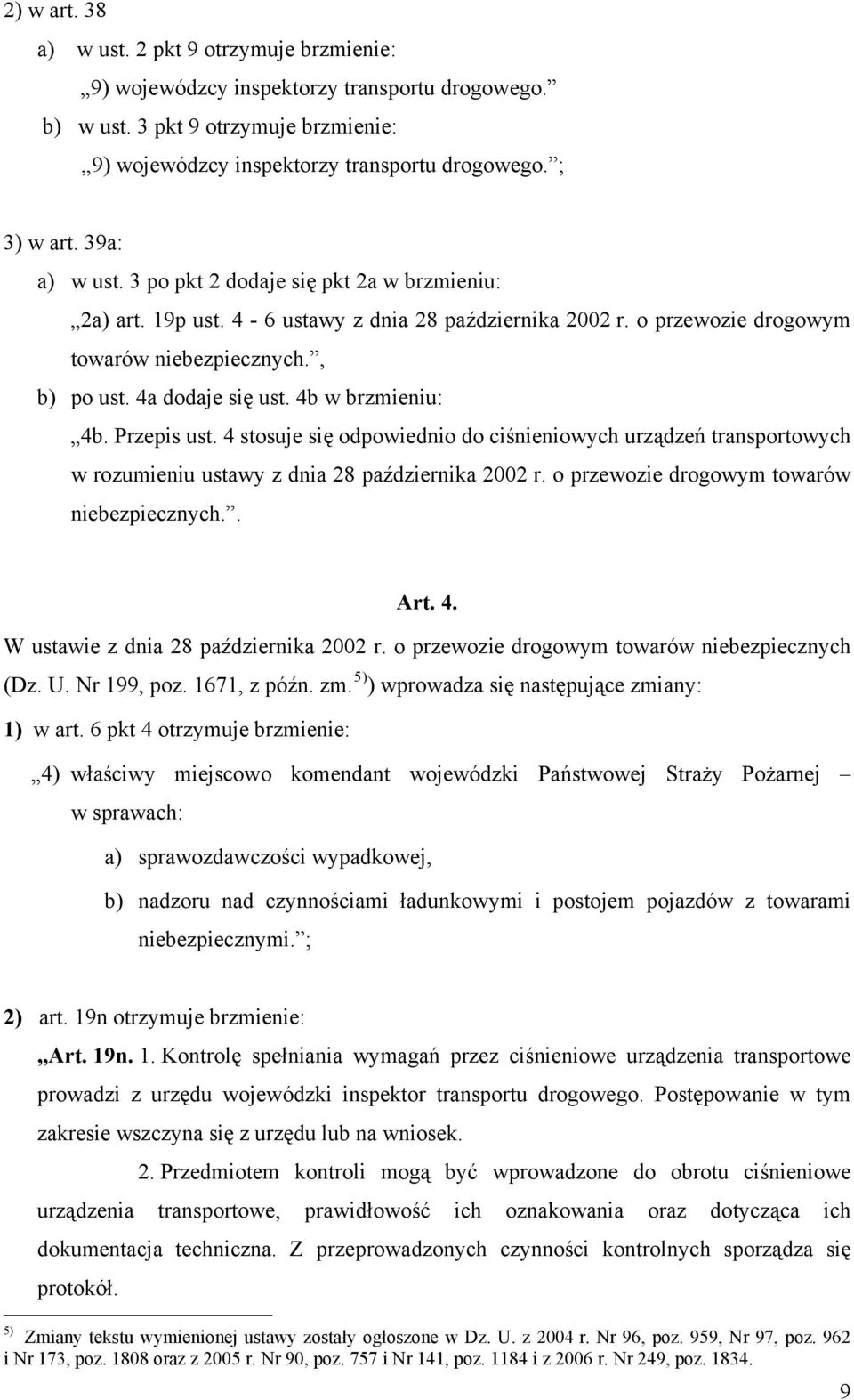 4b w brzmieniu: 4b. Przepis ust. 4 stosuje się odpowiednio do ciśnieniowych urządzeń transportowych w rozumieniu ustawy z dnia 28 października 2002 r. o przewozie drogowym towarów niebezpiecznych.