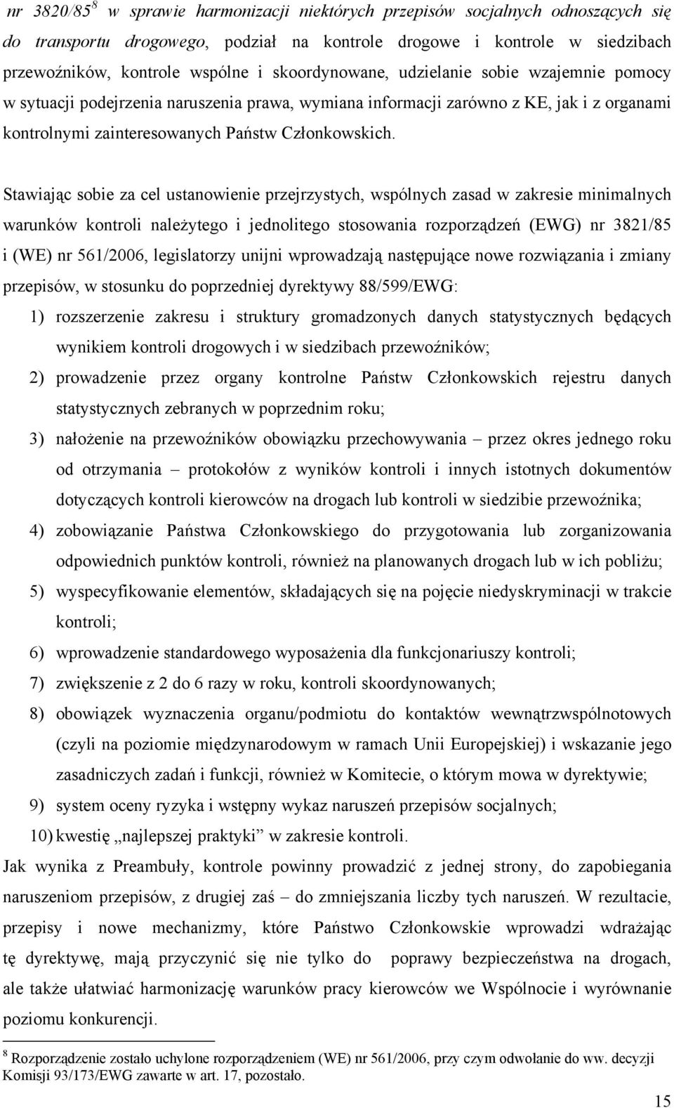 Stawiając sobie za cel ustanowienie przejrzystych, wspólnych zasad w zakresie minimalnych warunków kontroli należytego i jednolitego stosowania rozporządzeń (EWG) nr 3821/85 i (WE) nr 561/2006,