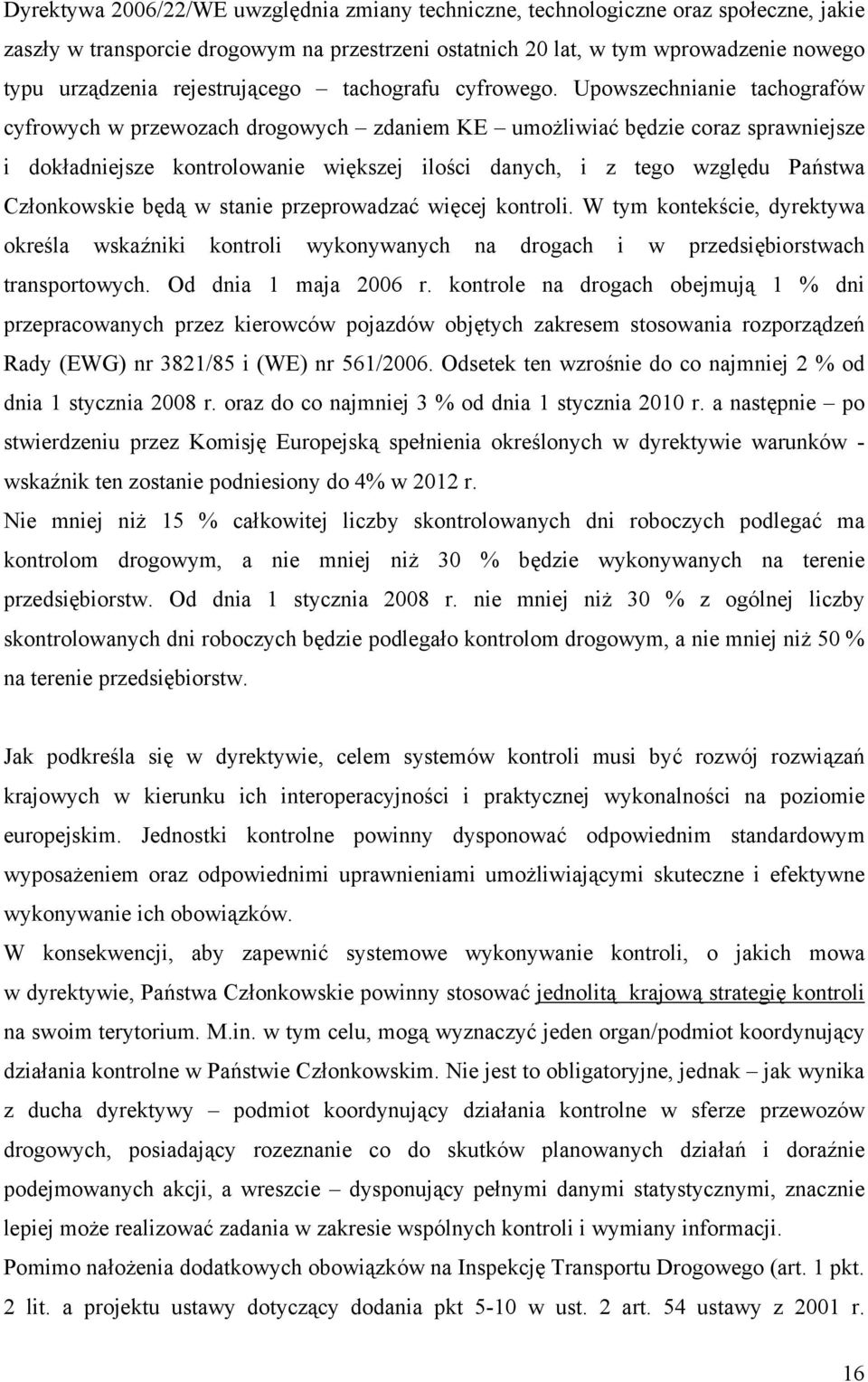 Upowszechnianie tachografów cyfrowych w przewozach drogowych zdaniem KE umożliwiać będzie coraz sprawniejsze i dokładniejsze kontrolowanie większej ilości danych, i z tego względu Państwa