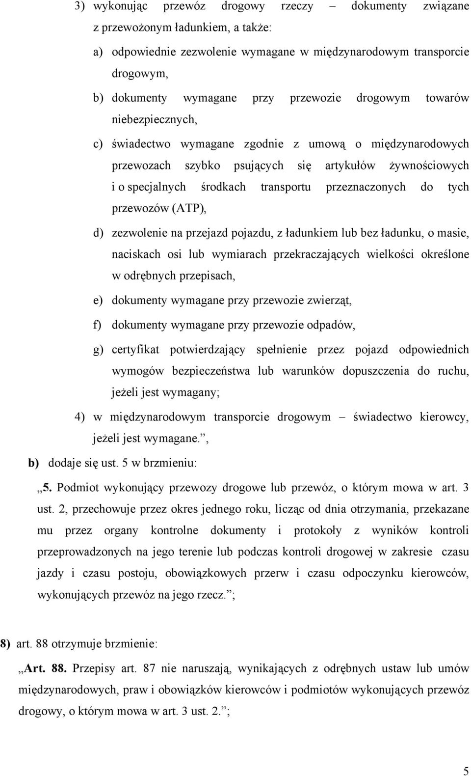 przeznaczonych do tych przewozów (ATP), d) zezwolenie na przejazd pojazdu, z ładunkiem lub bez ładunku, o masie, naciskach osi lub wymiarach przekraczających wielkości określone w odrębnych