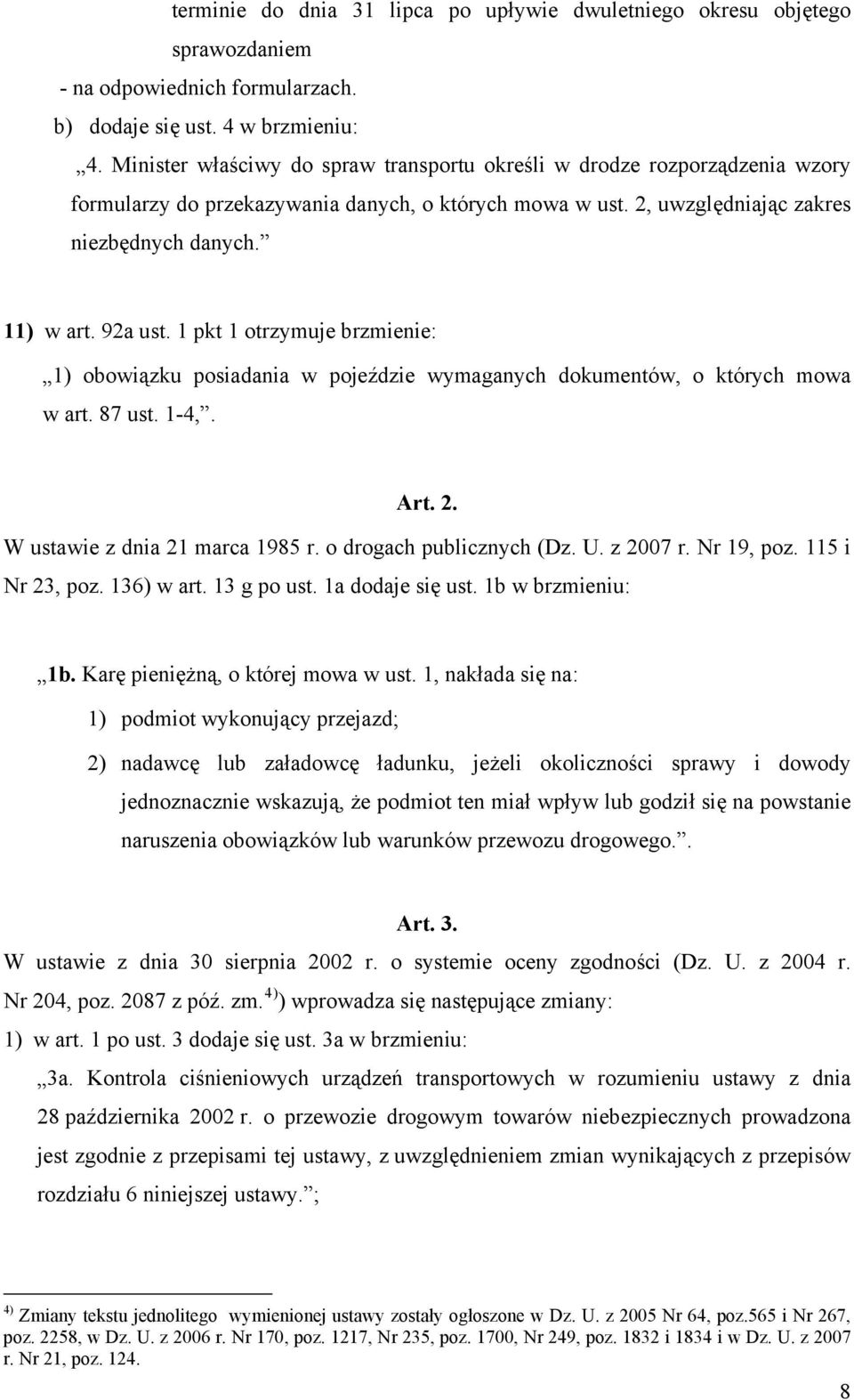 1 pkt 1 otrzymuje brzmienie: 1) obowiązku posiadania w pojeździe wymaganych dokumentów, o których mowa w art. 87 ust. 1-4,. Art. 2. W ustawie z dnia 21 marca 1985 r. o drogach publicznych (Dz. U.