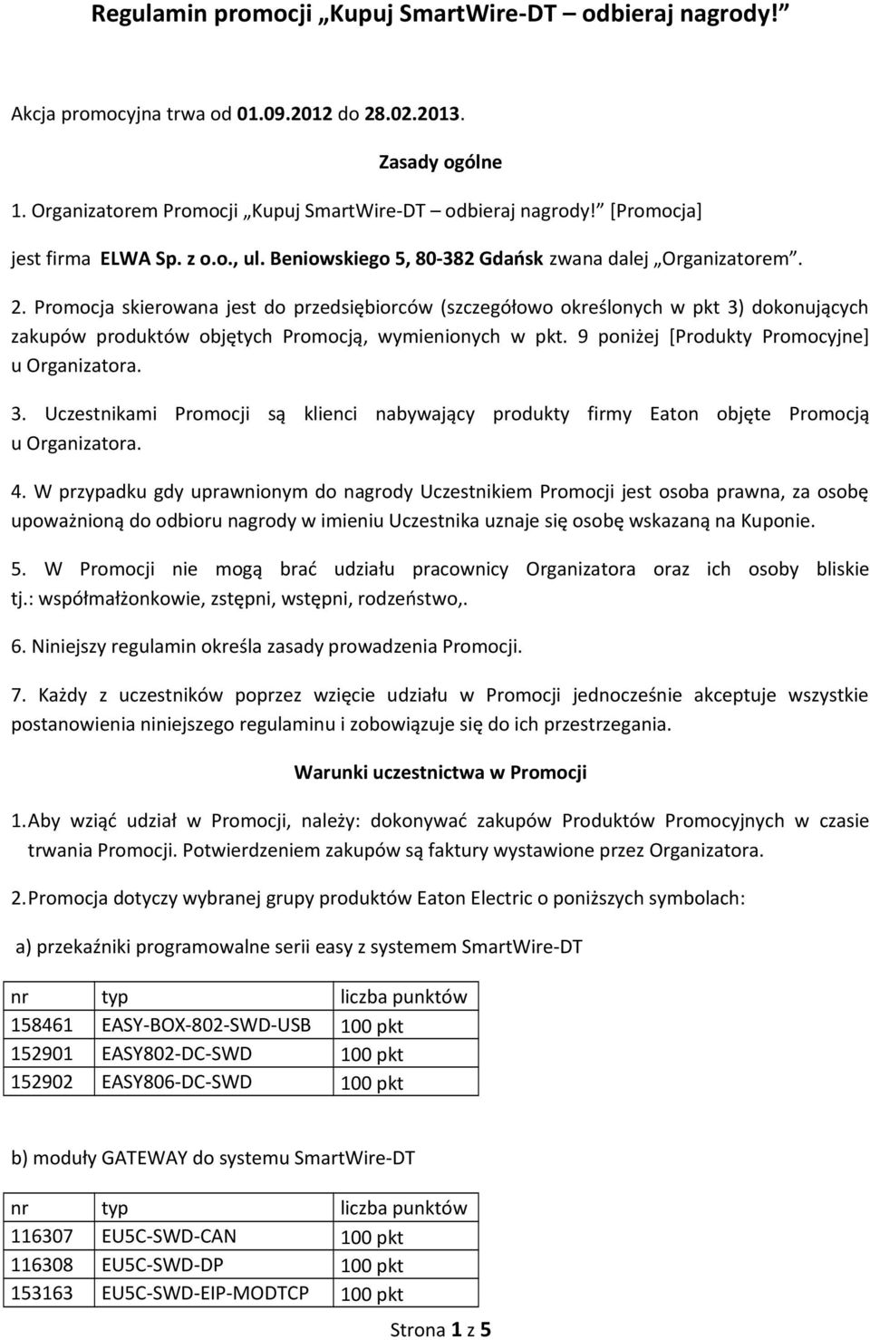 Promocja skierowana jest do przedsiębiorców (szczegółowo określonych w pkt 3) dokonujących zakupów produktów objętych Promocją, wymienionych w pkt. 9 poniżej [Produkty Promocyjne] u Organizatora. 3. Uczestnikami Promocji są klienci nabywający produkty firmy Eaton objęte Promocją u Organizatora.