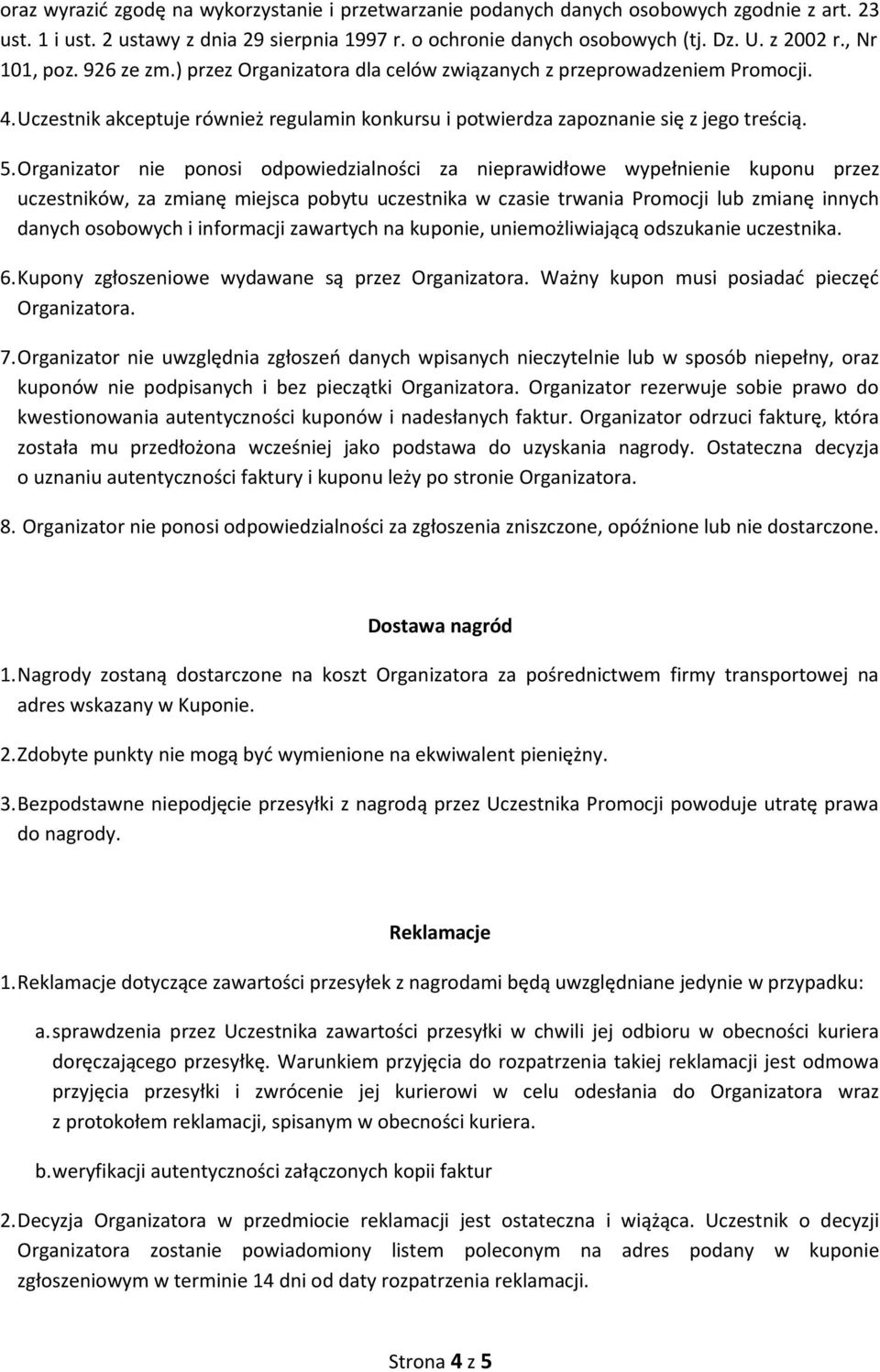 Organizator nie ponosi odpowiedzialności za nieprawidłowe wypełnienie kuponu przez uczestników, za zmianę miejsca pobytu uczestnika w czasie trwania Promocji lub zmianę innych danych osobowych i