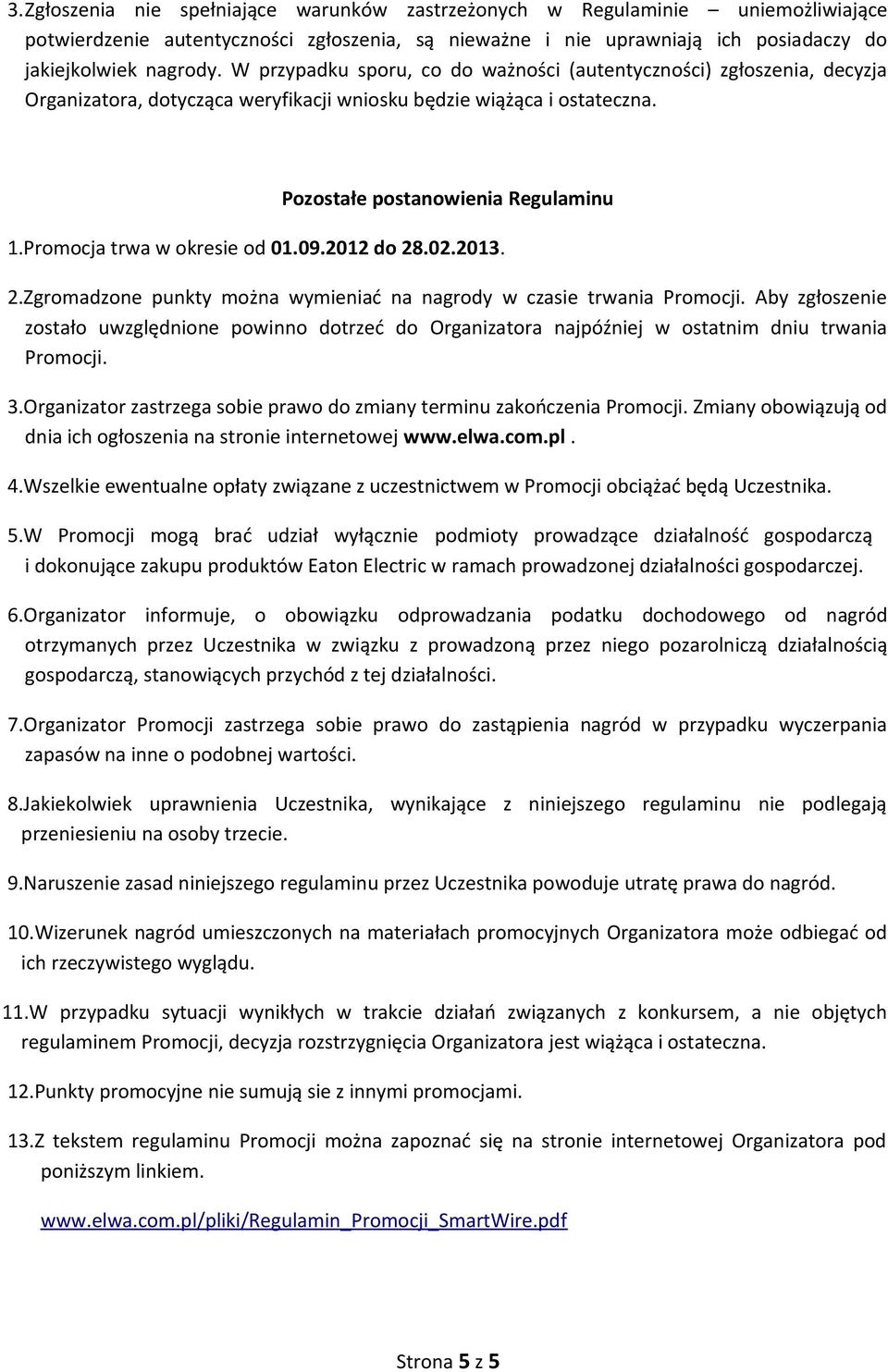 Promocja trwa w okresie od 01.09.2012 do 28.02.2013. 2.Zgromadzone punkty można wymieniać na nagrody w czasie trwania Promocji.