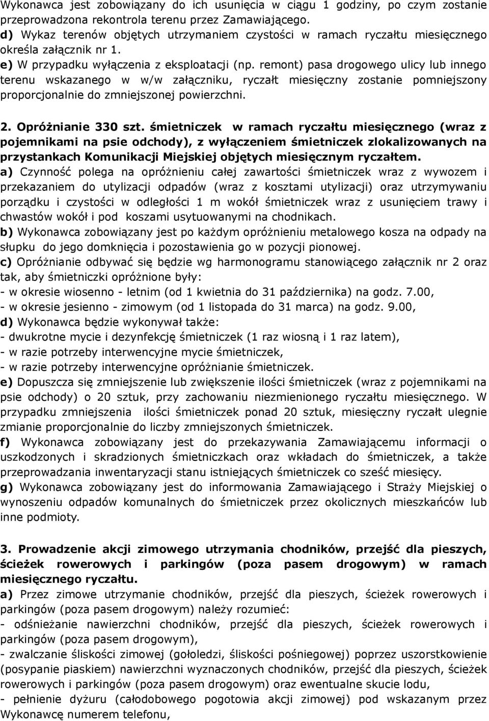 remont) pasa drogowego ulicy lub innego terenu wskazanego w w/w załączniku, ryczałt miesięczny zostanie pomniejszony proporcjonalnie do zmniejszonej powierzchni. 2. Opróżnianie 330 szt.