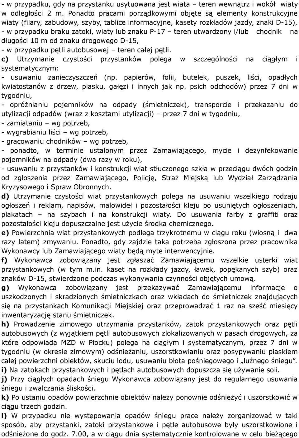 P-17 teren utwardzony i/lub chodnik na długości 10 m od znaku drogowego D-15, - w przypadku pętli autobusowej teren całej pętli.