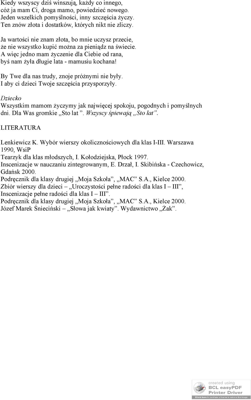 By Twe dla nas trudy, znoje próżnymi nie były. I aby ci dzieci Twoje szczęścia przysporzyły. Dziecko Wszystkim mamom życzymy jak najwięcej spokoju, pogodnych i pomyślnych dni. Dla Was gromkie Sto lat.