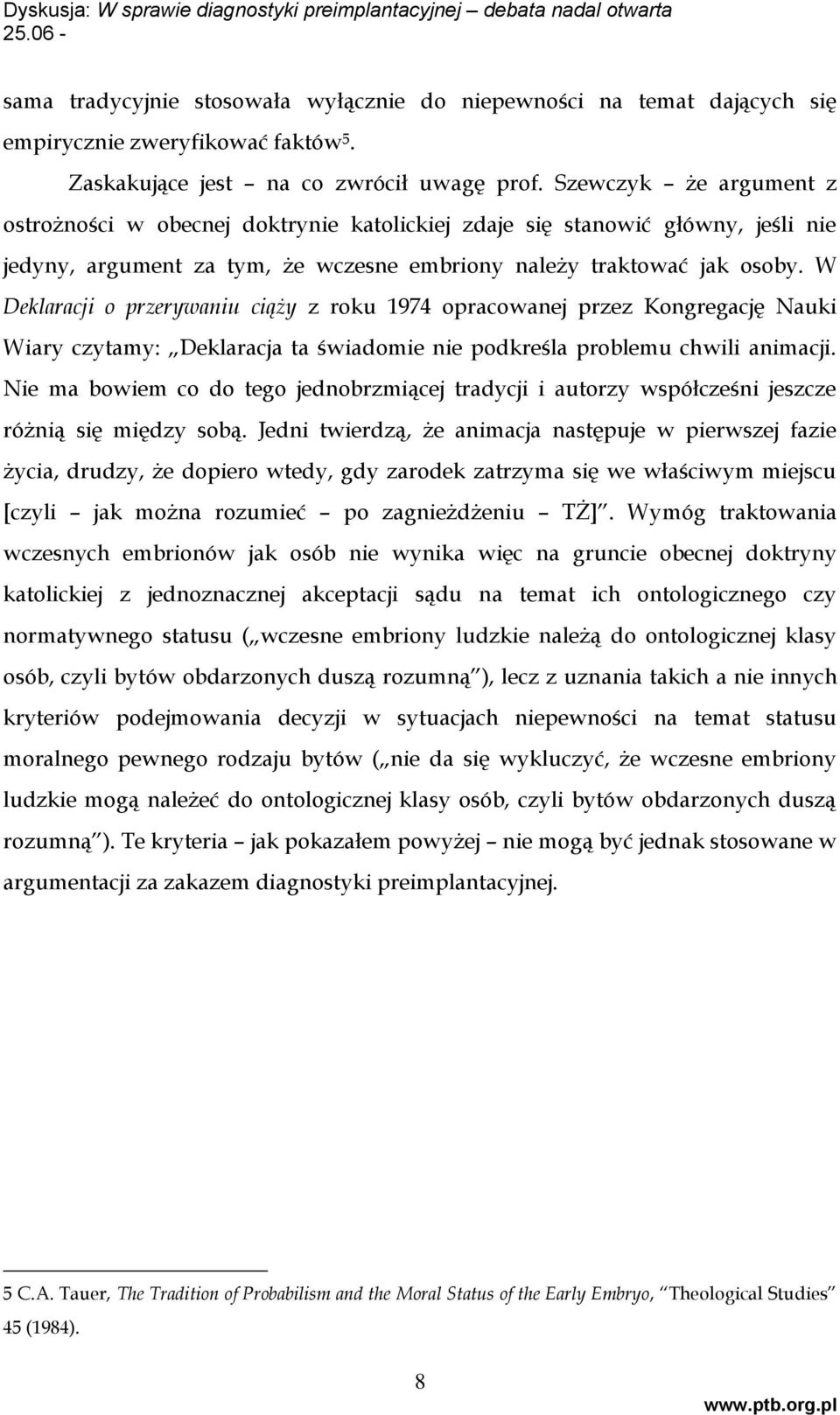 W Deklaracji o przerywaniu ciąży z roku 1974 opracowanej przez Kongregację Nauki Wiary czytamy: Deklaracja ta świadomie nie podkreśla problemu chwili animacji.