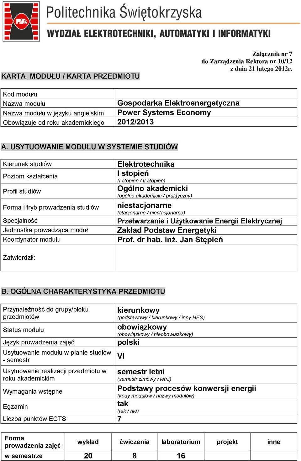 USYTUOWANIE MODUŁU W SYSTEMIE STUDIÓW Kierunek studiów Poziom kształcenia Profil studiów Forma i tryb prowadzenia studiów Specjalność Jednostka prowadząca moduł Koordynator modułu Elektrotechnika I