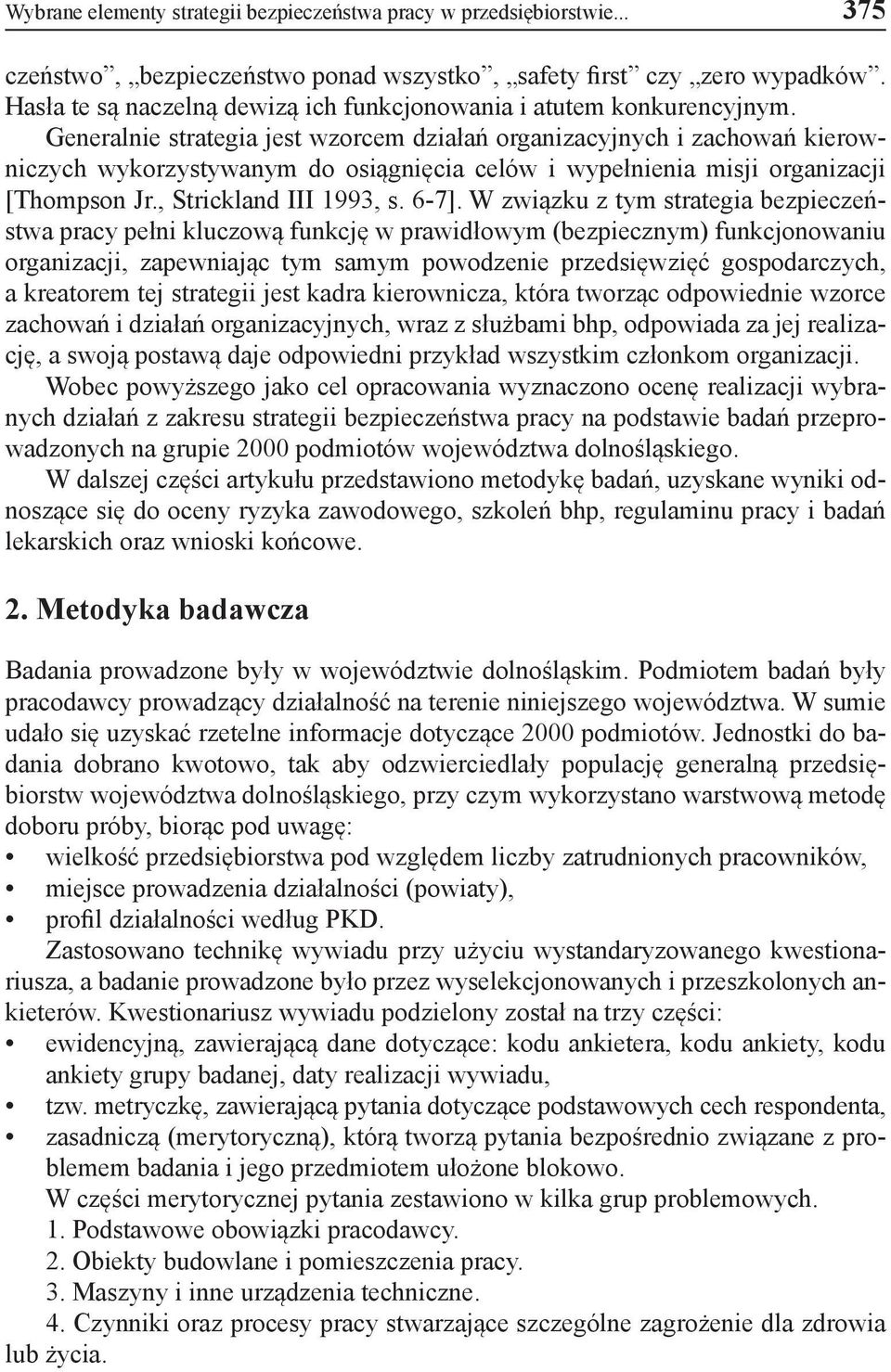 Generalnie strategia jest wzorcem działań organizacyjnych i zachowań kierowniczych wykorzystywanym do osiągnięcia celów i wypełnienia misji organizacji [Thompson Jr., Strickland III 1993, s. 6-7].