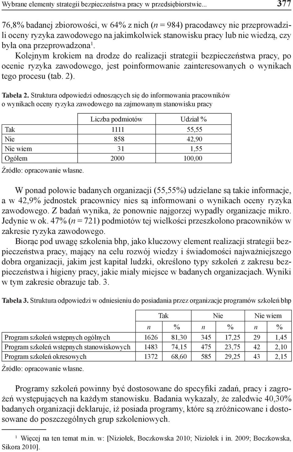 Kolejnym krokiem na drodze do realizacji strategii bezpieczeństwa pracy, po ocenie ryzyka zawodowego, jest poinformowanie zainteresowanych o wynikach tego procesu (tab. 2). Tabela 2.