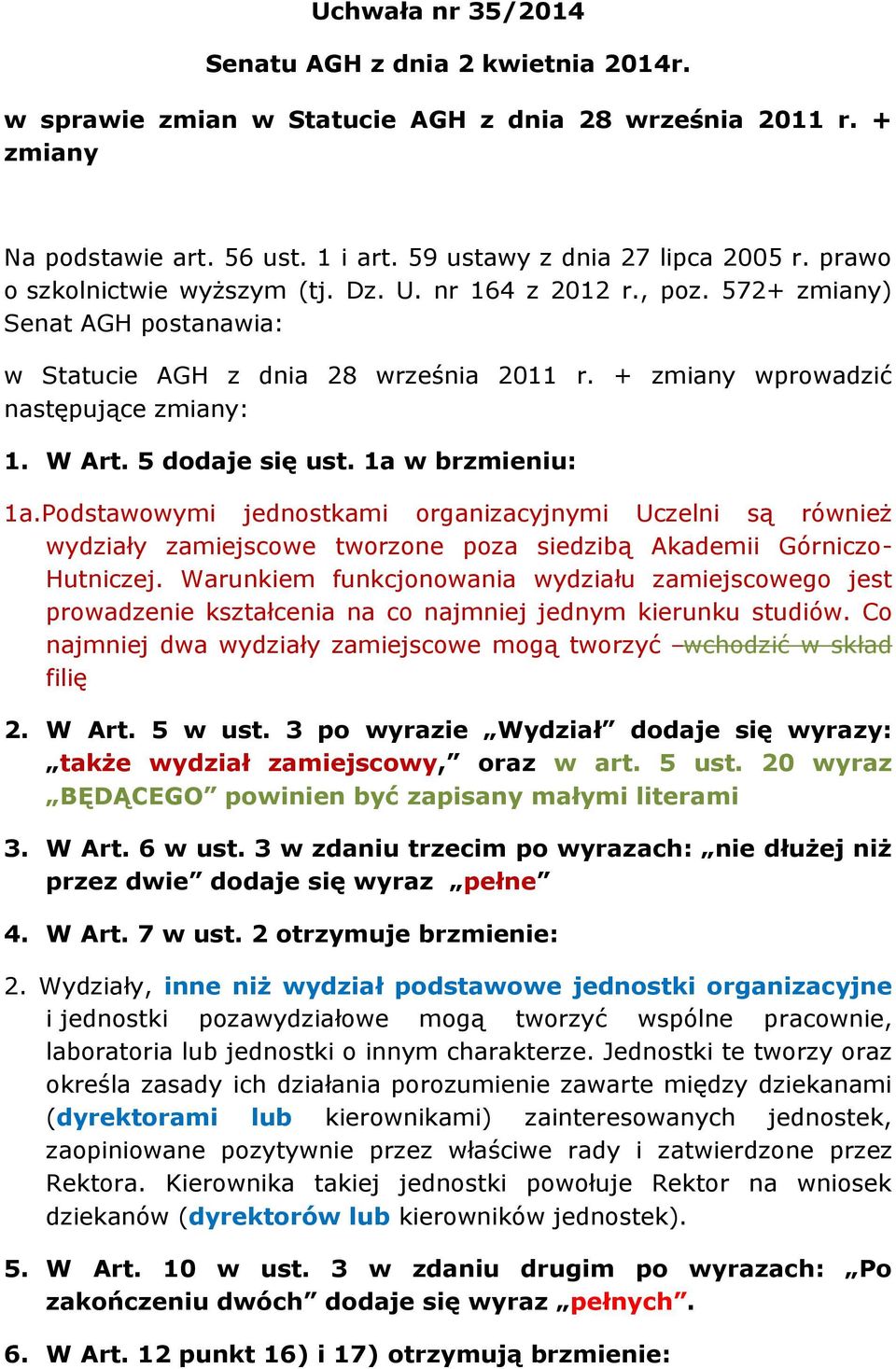 5 dodaje się ust. 1a w brzmieniu: 1a.Podstawowymi jednostkami organizacyjnymi Uczelni są również wydziały zamiejscowe tworzone poza siedzibą Akademii Górniczo- Hutniczej.