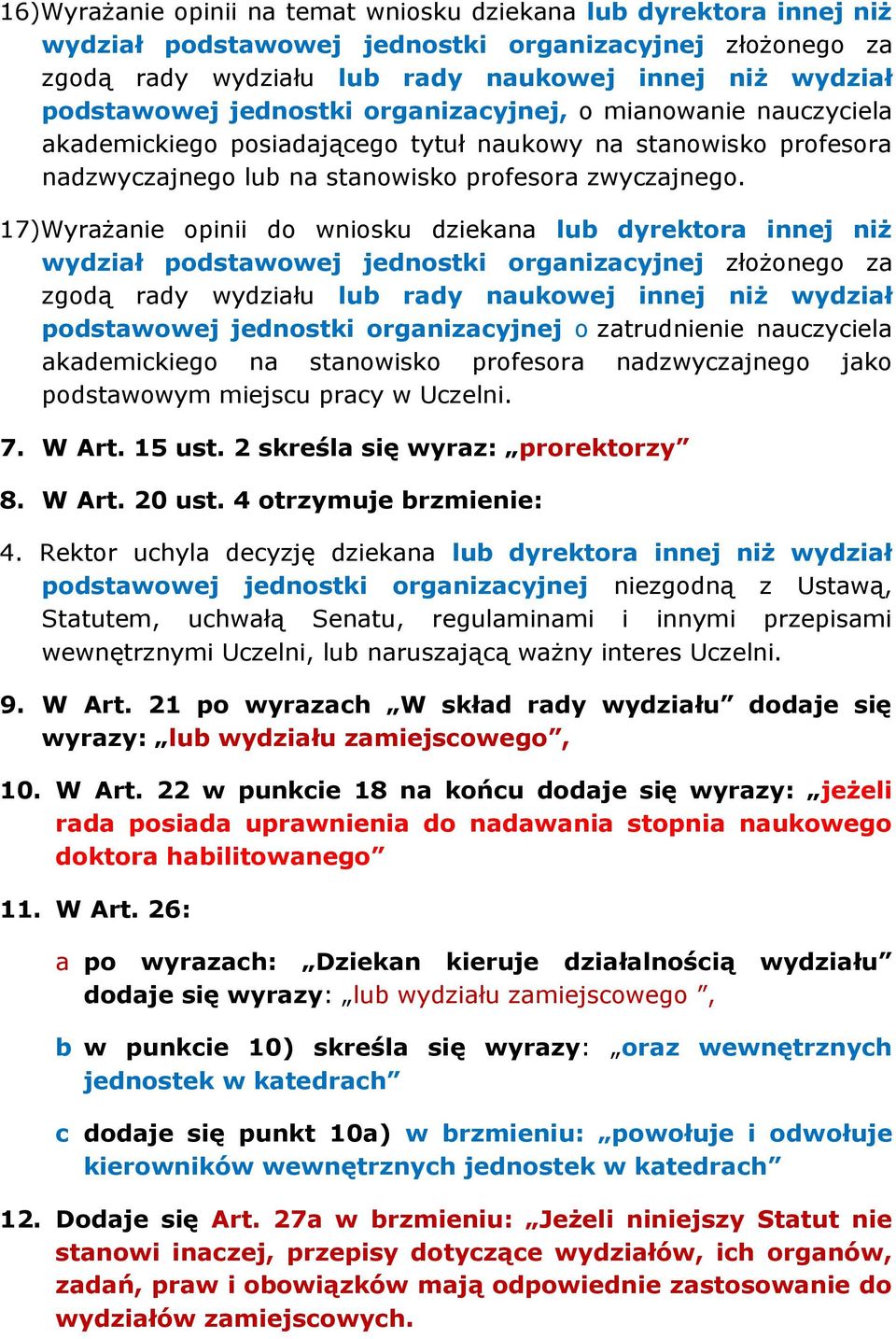 17)Wyrażanie opinii do wniosku dziekana lub dyrektora innej niż wydział podstawowej jednostki organizacyjnej złożonego za zgodą rady wydziału lub rady naukowej innej niż wydział podstawowej jednostki