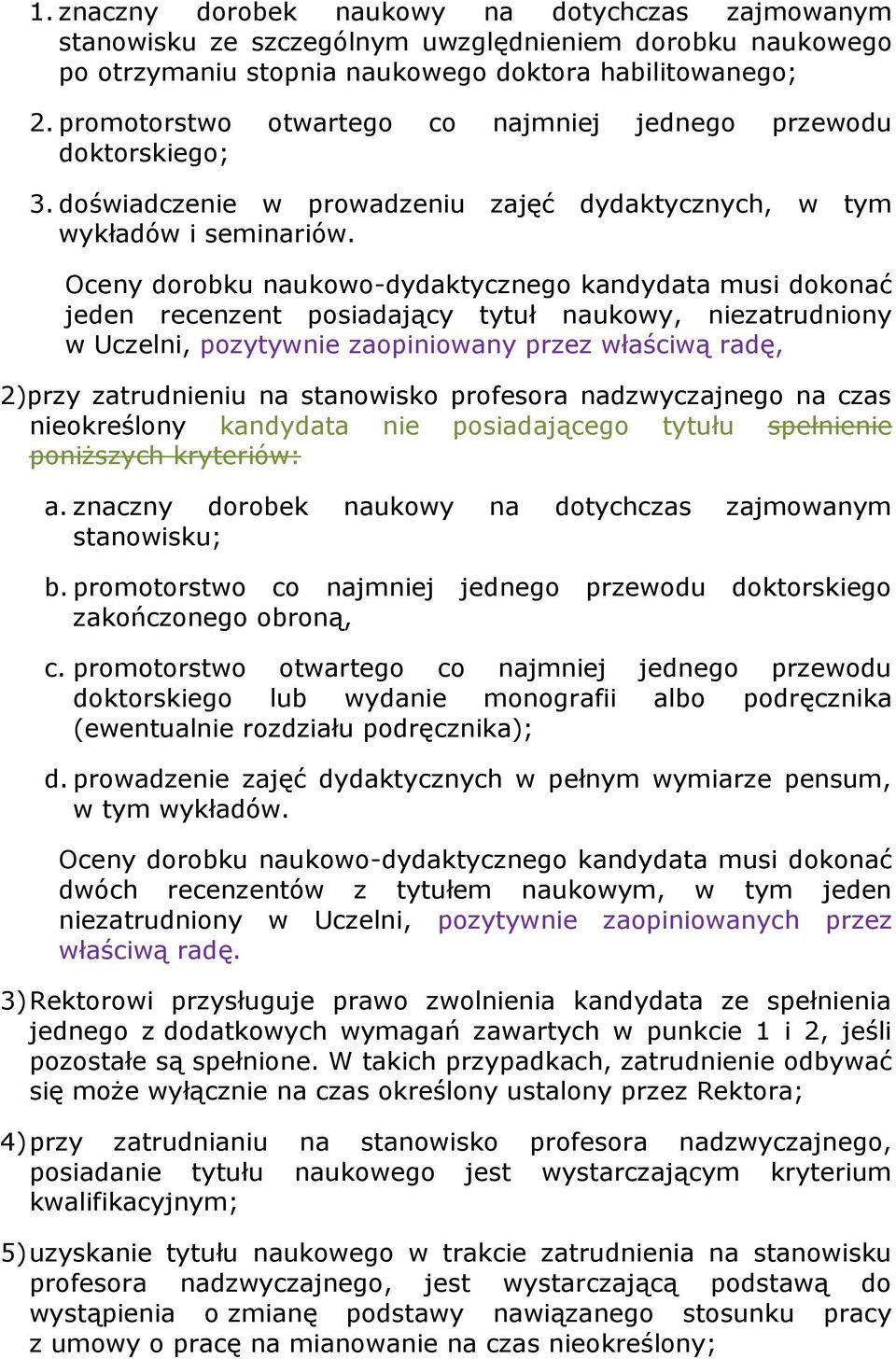 Oceny dorobku naukowo-dydaktycznego kandydata musi dokonać jeden recenzent posiadający tytuł naukowy, niezatrudniony w Uczelni, pozytywnie zaopiniowany przez właściwą radę, 2)przy zatrudnieniu na