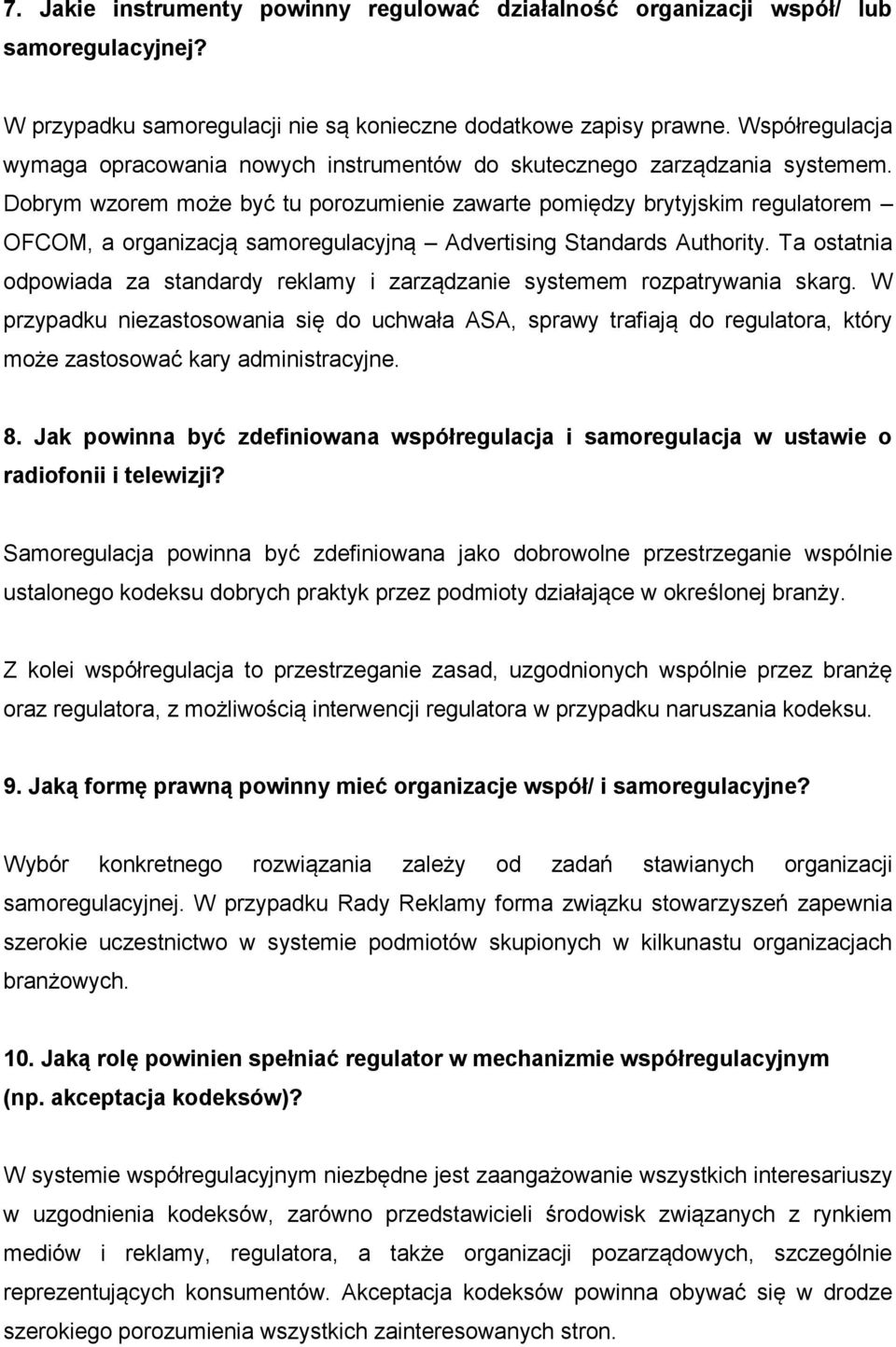 Dobrym wzorem może być tu porozumienie zawarte pomiędzy brytyjskim regulatorem OFCOM, a organizacją samoregulacyjną Advertising Standards Authority.