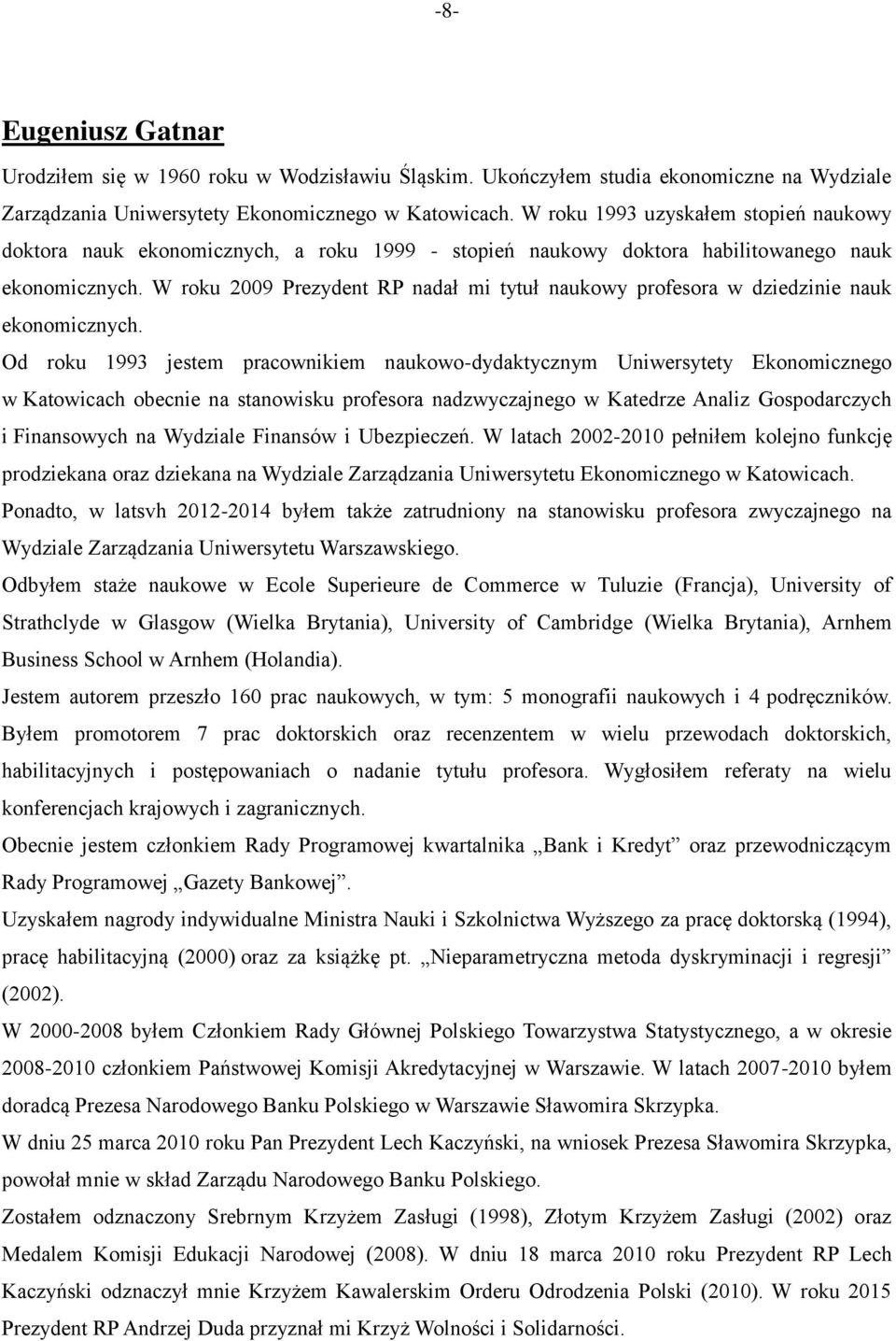 W roku 2009 Prezydent RP nadał mi tytuł naukowy profesora w dziedzinie nauk ekonomicznych.