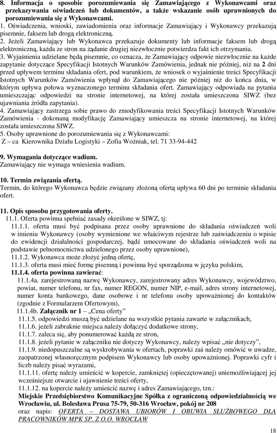 Jeżeli Zamawiający lub Wykonawca przekazuje dokumenty lub informacje faksem lub drogą elektroniczną, każda ze stron na żądanie drugiej niezwłocznie potwierdza fakt ich otrzymania. 3.