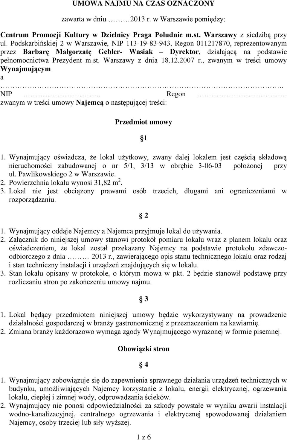 12.2007 r., zwanym w treści umowy Wynajmującym a.. NIP.. Regon. zwanym w treści umowy Najemcą o następującej treści: Przedmiot umowy 1 1.