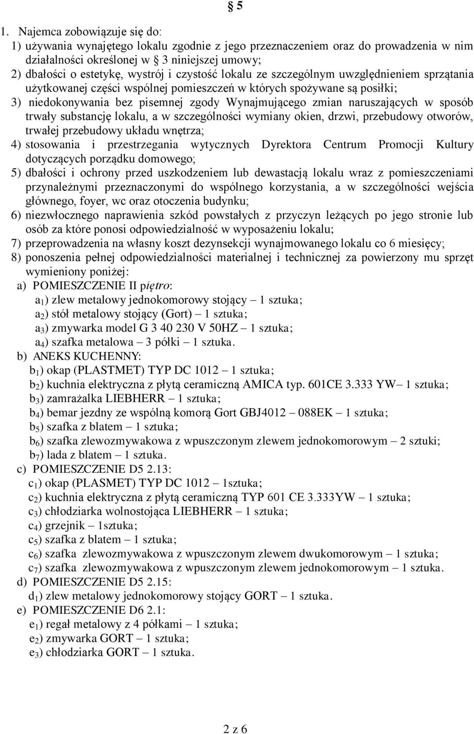 w sposób trwały substancję lokalu, a w szczególności wymiany okien, drzwi, przebudowy otworów, trwałej przebudowy układu wnętrza; 4) stosowania i przestrzegania wytycznych Dyrektora Centrum Promocji