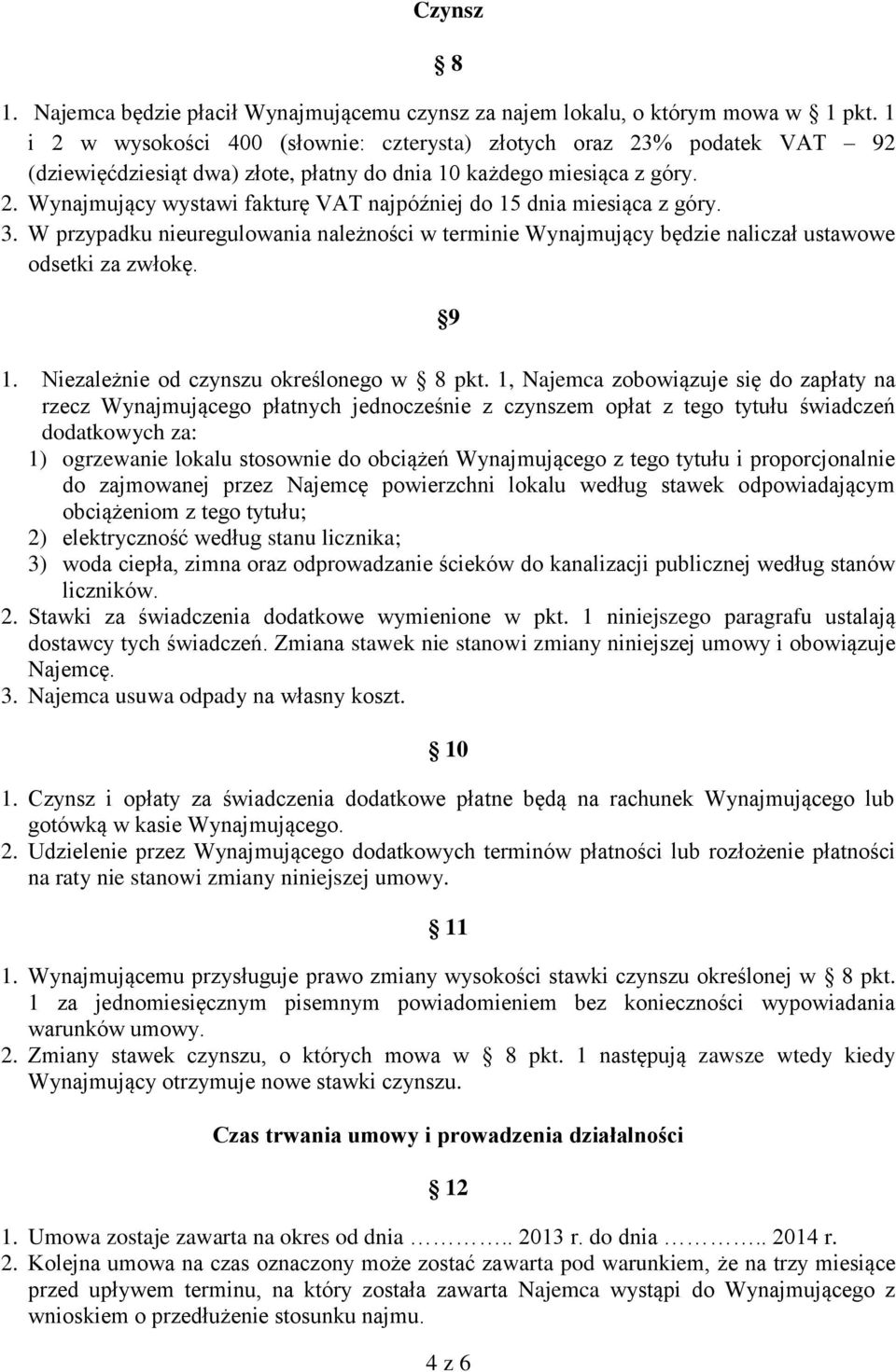 3. W przypadku nieuregulowania należności w terminie Wynajmujący będzie naliczał ustawowe odsetki za zwłokę. 9 1. Niezależnie od czynszu określonego w 8 pkt.