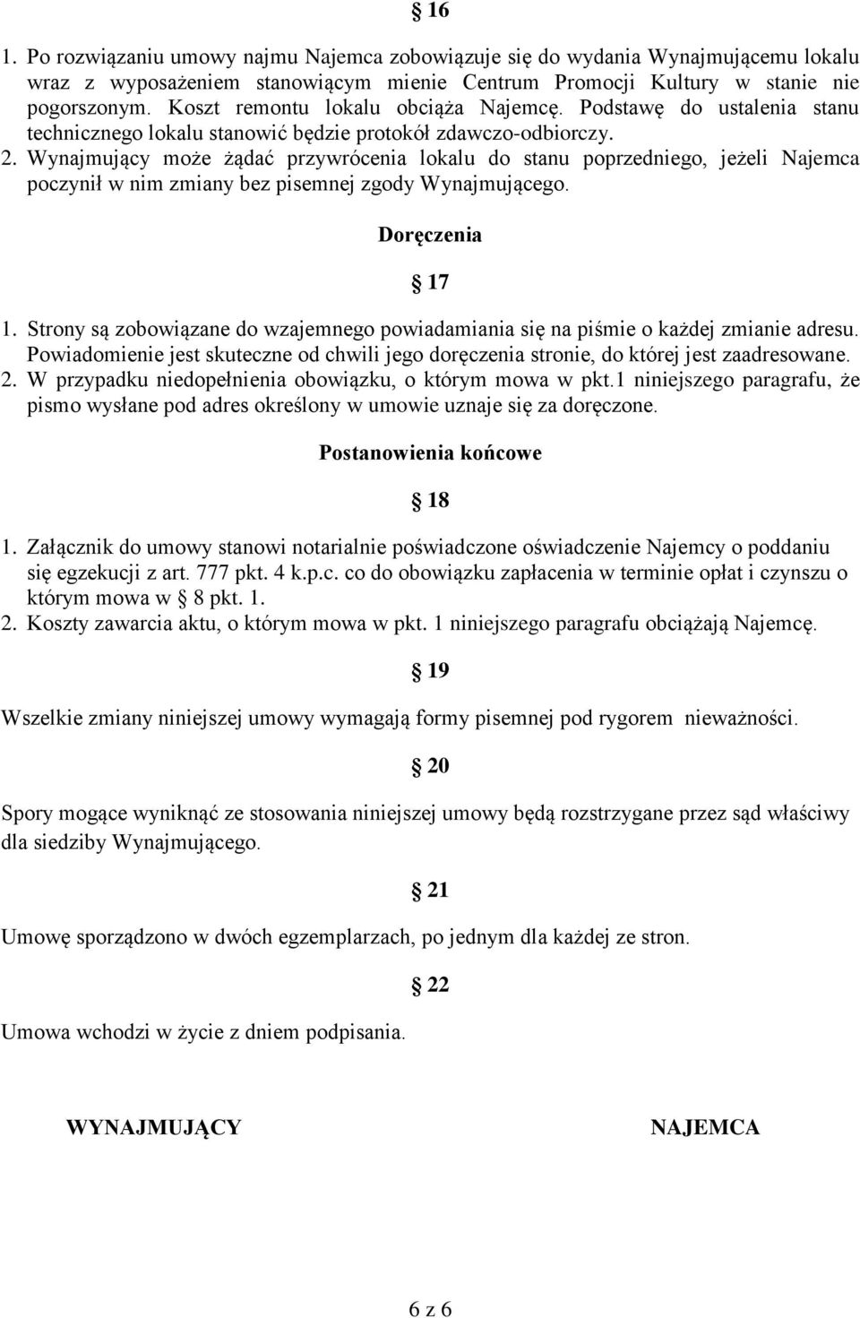 Wynajmujący może żądać przywrócenia lokalu do stanu poprzedniego, jeżeli Najemca poczynił w nim zmiany bez pisemnej zgody Wynajmującego. Doręczenia 17 1.