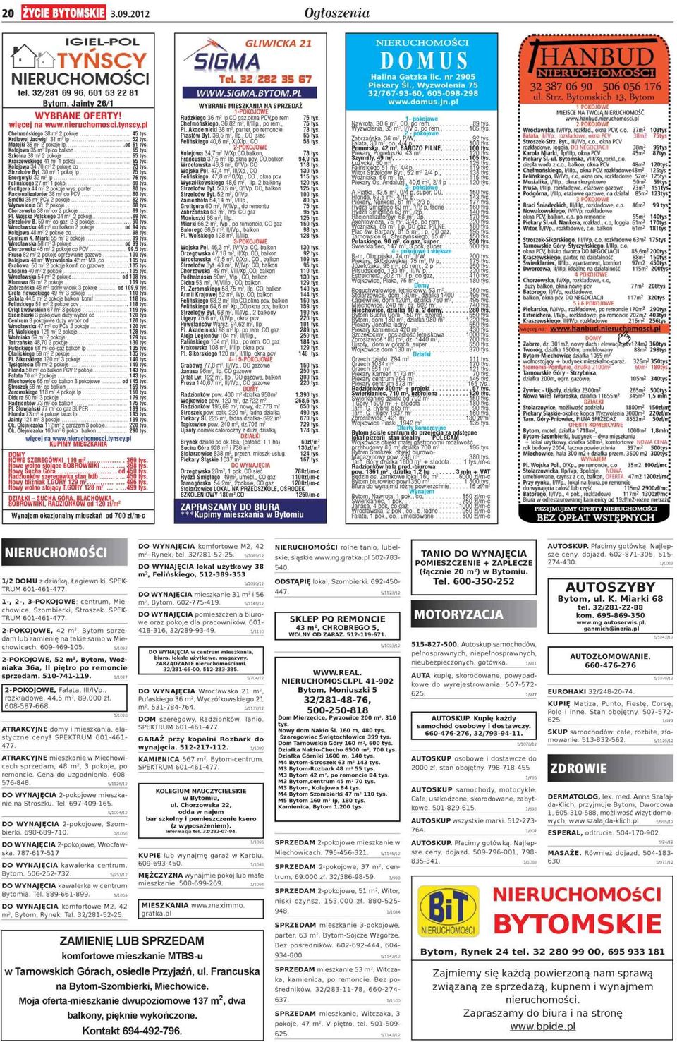 3 2/28 1 69 9 6, 601 53 22 81 Bytom, Jainty 26/1 WYBRANE MIESZKANIA NA SPRZEDAŻ 1-POKOJOWE Rudzkiego 36 m2 Ip.CO gaz.okna PCV,po rem 75 tys. C hełmońskiego, 36,82 m2, II/IIIp., po rem., 75 tys. Pl.