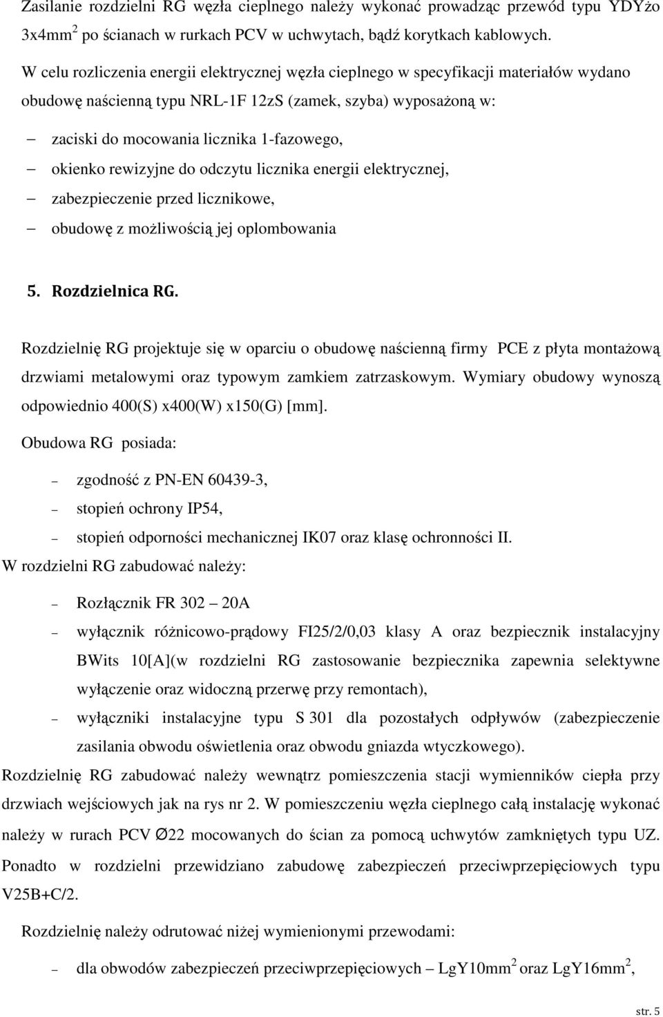 okienko rewizyjne do odczytu licznika energii elektrycznej, zabezpieczenie przed licznikowe, obudowę z możliwością jej oplombowania 5. Rozdzielnica RG.