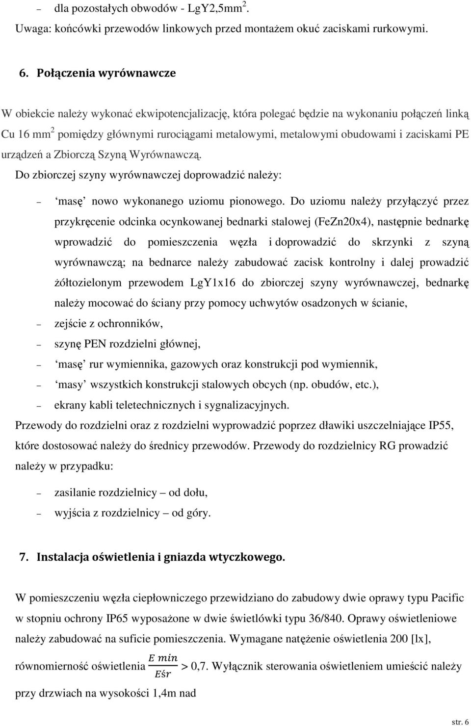 zaciskami PE urządzeń a Zbiorczą Szyną Wyrównawczą. Do zbiorczej szyny wyrównawczej doprowadzić należy: masę nowo wykonanego uziomu pionowego.