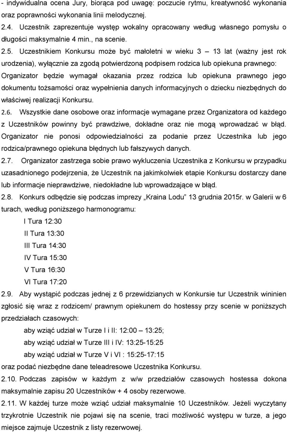 Uczestnikiem Konkursu może być małoletni w wieku 3 13 lat (ważny jest rok urodzenia), wyłącznie za zgodą potwierdzoną podpisem rodzica lub opiekuna prawnego: Organizator będzie wymagał okazania przez