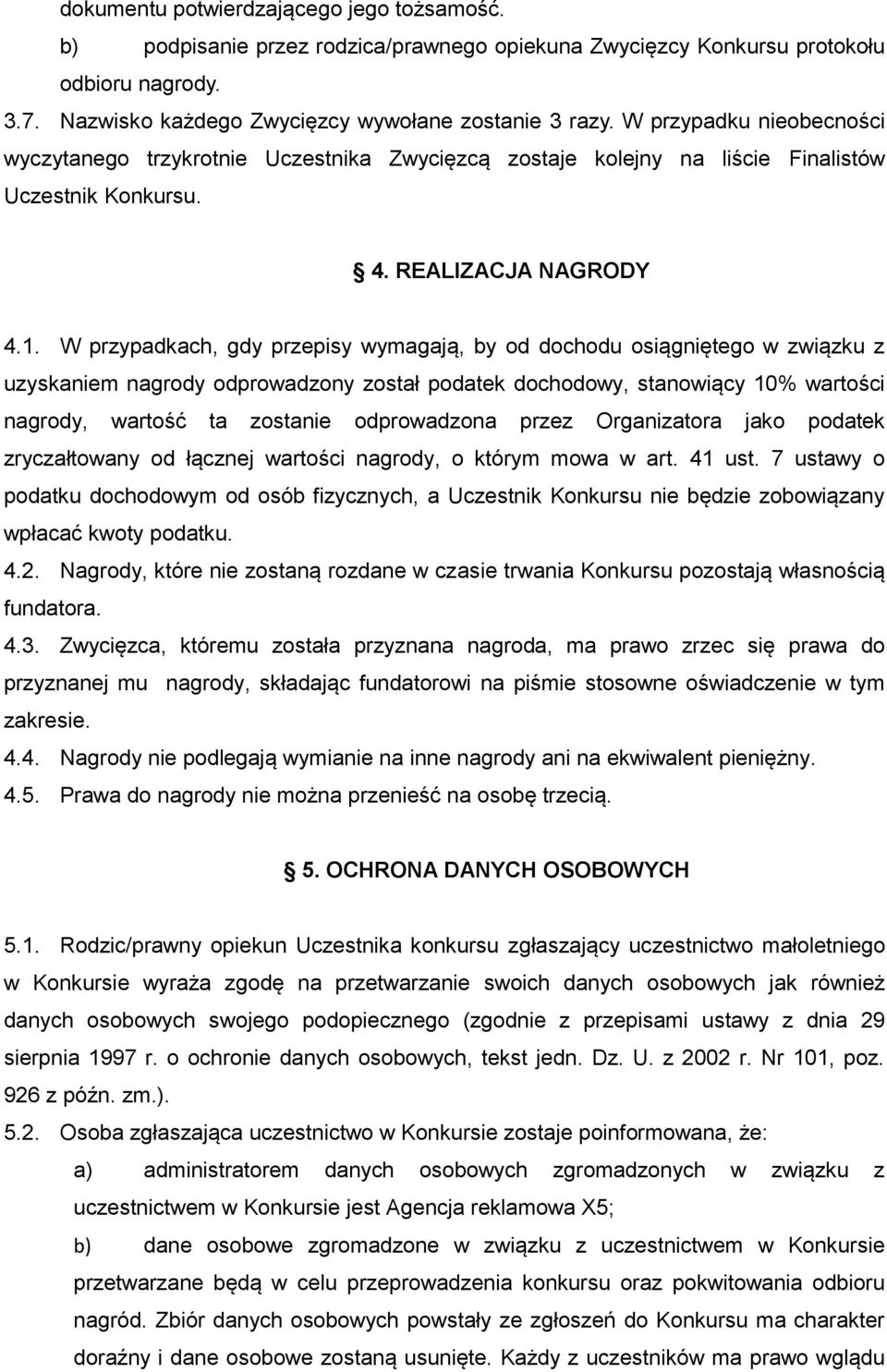 W przypadkach, gdy przepisy wymagają, by od dochodu osiągniętego w związku z uzyskaniem nagrody odprowadzony został podatek dochodowy, stanowiący 10% wartości nagrody, wartość ta zostanie