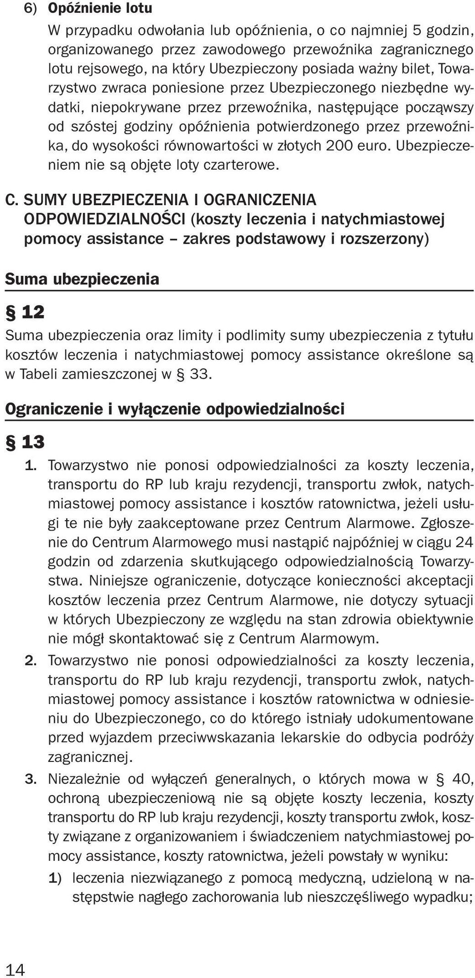 wysokości równowartości w złotych 200 euro. Ubezpieczeniem nie są objęte loty czarterowe. C.