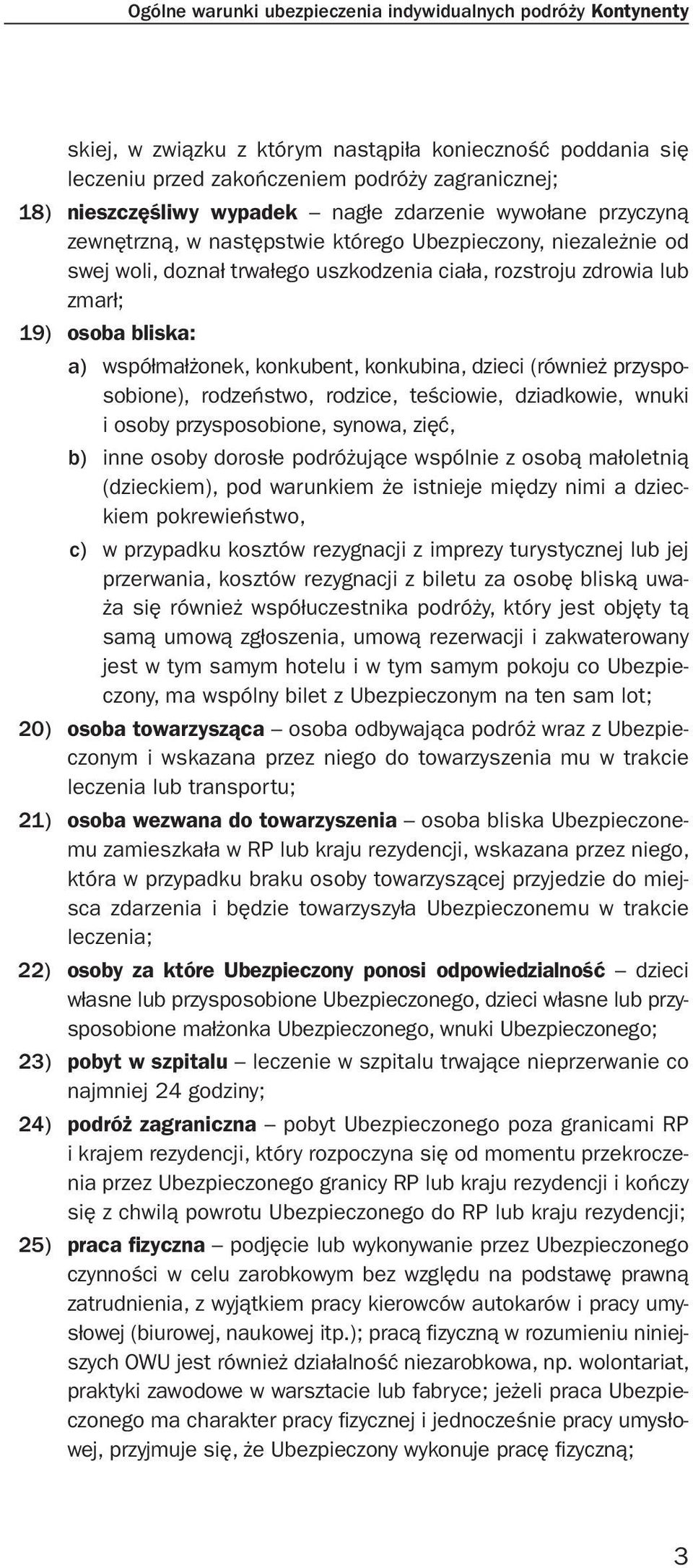 współmałżonek, konkubent, konkubina, dzieci (również przysposobione), rodzeństwo, rodzice, teściowie, dziadkowie, wnuki i osoby przysposobione, synowa, zięć, b) inne osoby dorosłe podróżujące