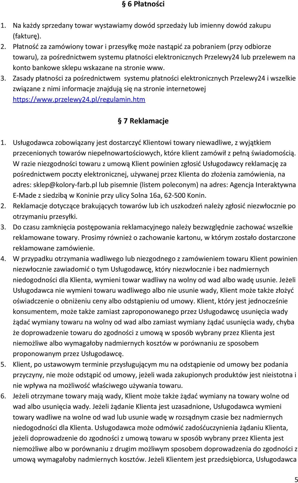 na stronie www. 3. Zasady płatności za pośrednictwem systemu płatności elektronicznych Przelewy24 i wszelkie związane z nimi informacje znajdują się na stronie internetowej https://www.przelewy24.