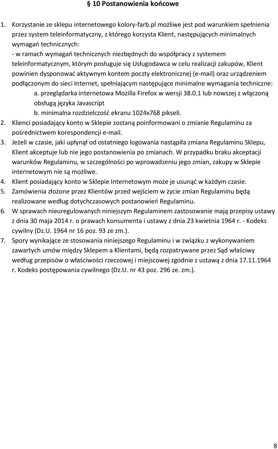 współpracy z systemem teleinformatycznym, którym posługuje się Usługodawca w celu realizacji zakupów, Klient powinien dysponować aktywnym kontem poczty elektronicznej (e-mail) oraz urządzeniem