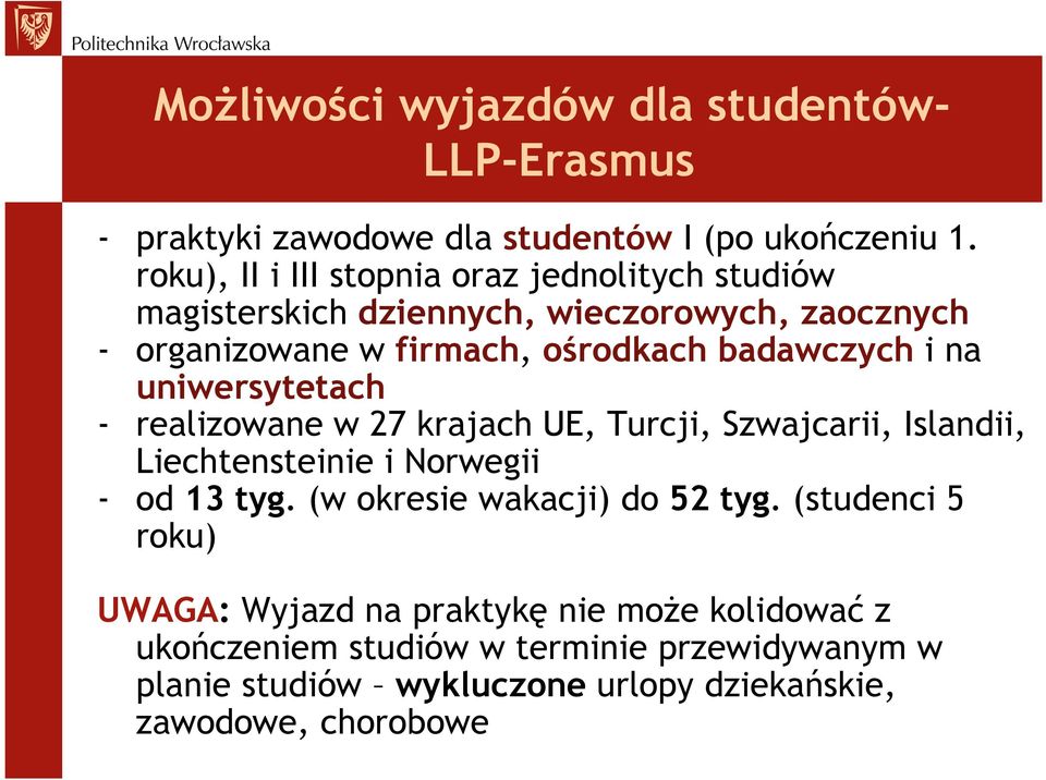 badawczych i na uniwersytetach - realizowane w 27 krajach UE, Turcji, Szwajcarii, Islandii, Liechtensteinie i Norwegii - od 13 tyg.