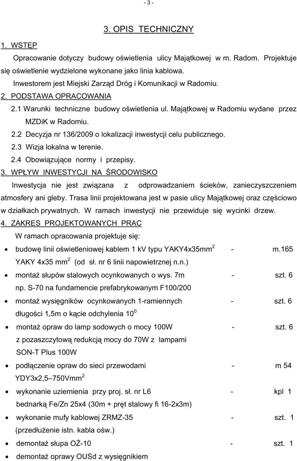 2.3 Wizja lokalna w terenie. 2.4 Obowi zuj ce normy i przepisy. 3. WP YW INWESTYCJI NA RODOWISKO Inwestycja nie jest zwi zana z odprowadzaniem cieków, zanieczyszczeniem atmosfery ani gleby.