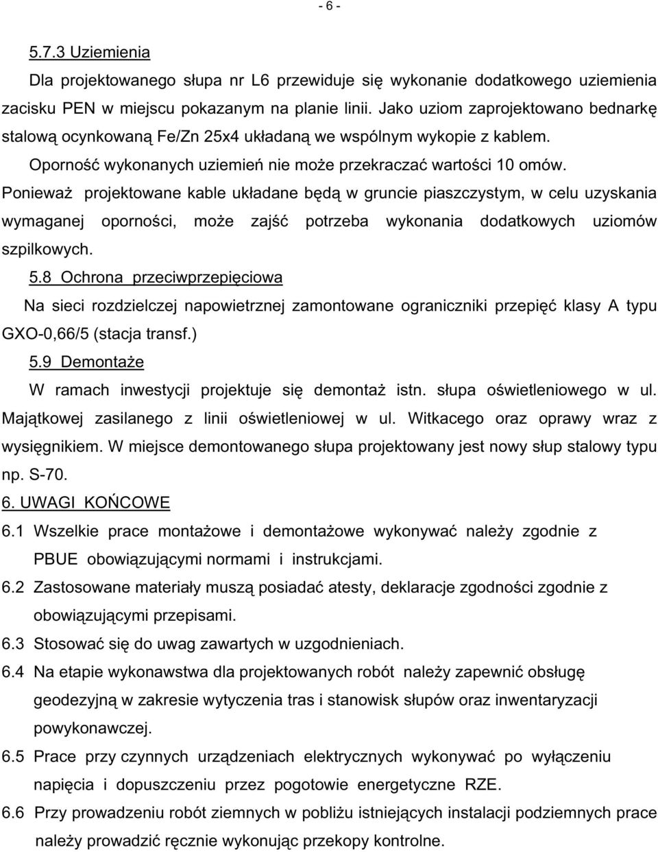 Poniewa projektowane kable uk adane b d w gruncie piaszczystym, w celu uzyskania wymaganej oporno ci, mo e zaj potrzeba wykonania dodatkowych uziomów szpilkowych. 5.